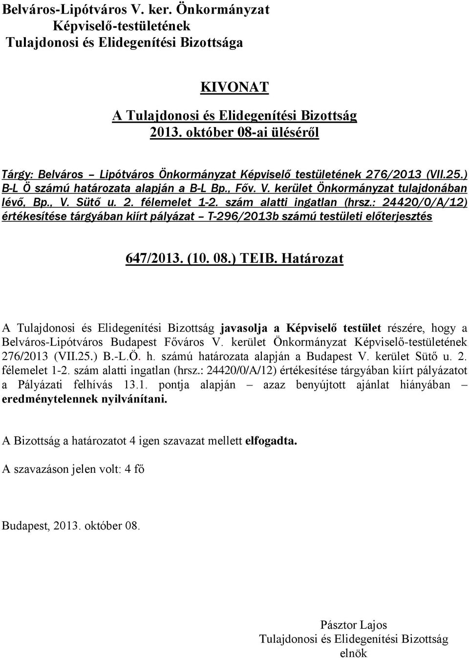 Határozat A javasolja a Képviselő testület részére, hogy a Belváros-Lipótváros Budapest Főváros V. kerület Önkormányzat 276/2013 (VII.25.) B.-L.Ö. h. számú határozata alapján a Budapest V.