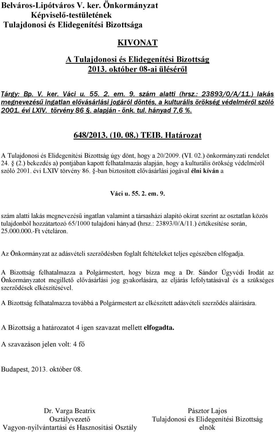 ) bekezdés a) pontjában kapott felhatalmazás alapján, hogy a kulturális örökség védelméről szóló 2001. évi LXIV törvény 86. -ban biztosított elővásárlási jogával élni kíván a Váci u. 55. 2. em. 9.