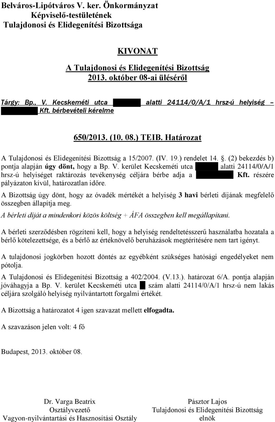 részére pályázaton kívül, határozatlan időre. A Bizottság úgy dönt, hogy az óvadék mértékét a helyiség 3 havi bérleti díjának megfelelő összegben állapítja meg.