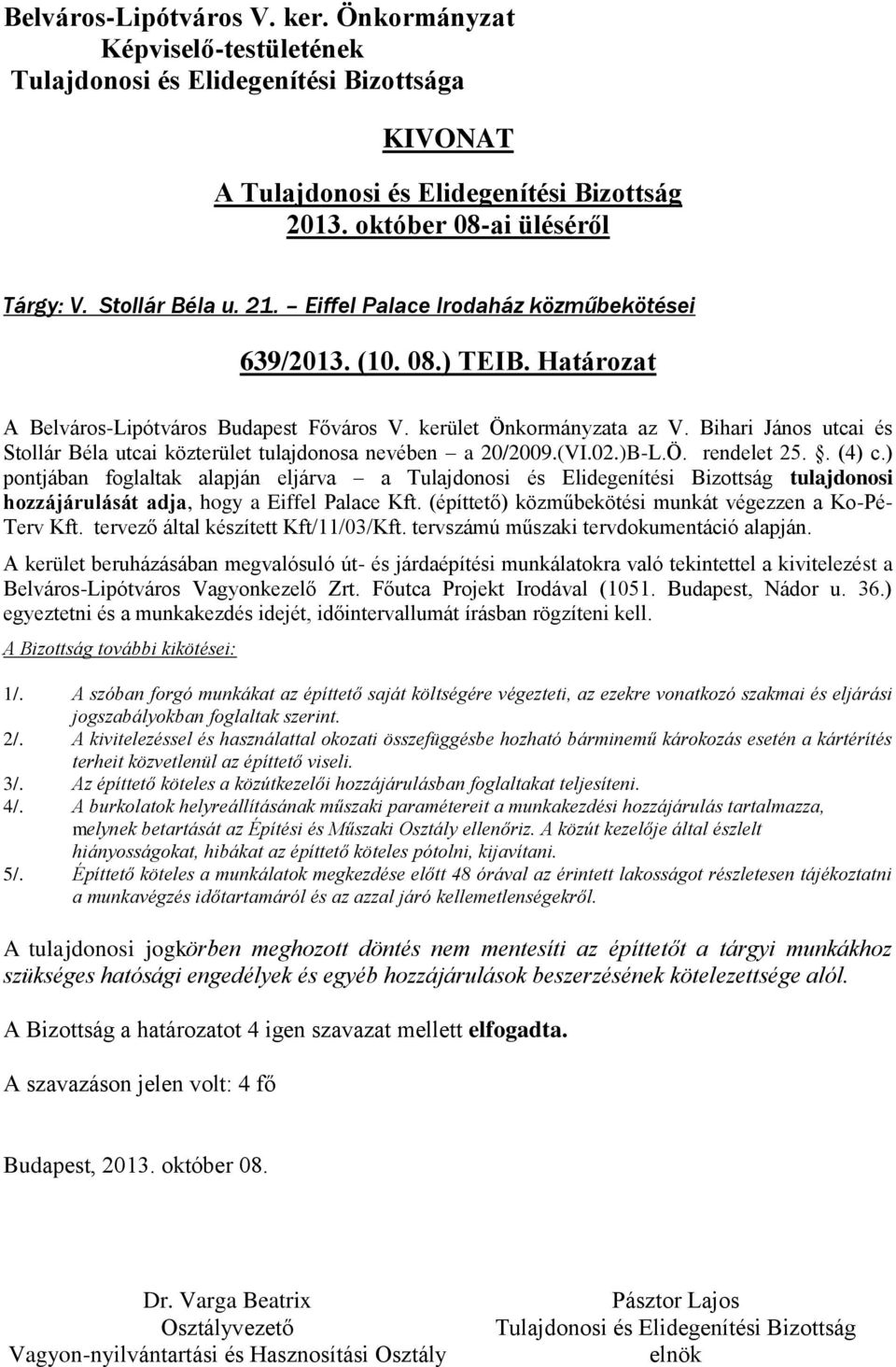 ) pontjában foglaltak alapján eljárva a tulajdonosi hozzájárulását adja, hogy a Eiffel Palace Kft. (építtető) közműbekötési munkát végezzen a Ko-Pé- Terv Kft. tervező által készített Kft/11/03/Kft.