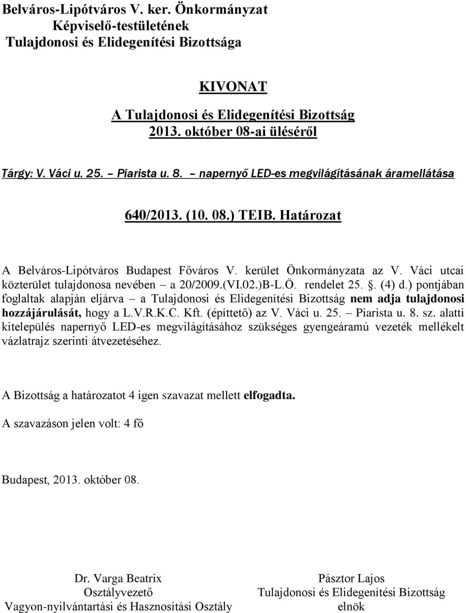 . (4) d.) pontjában foglaltak alapján eljárva a nem adja tulajdonosi hozzájárulását, hogy a L.V.R.K.C. Kft. (építtető) az V. Váci u. 25. Piarista u. 8. sz.