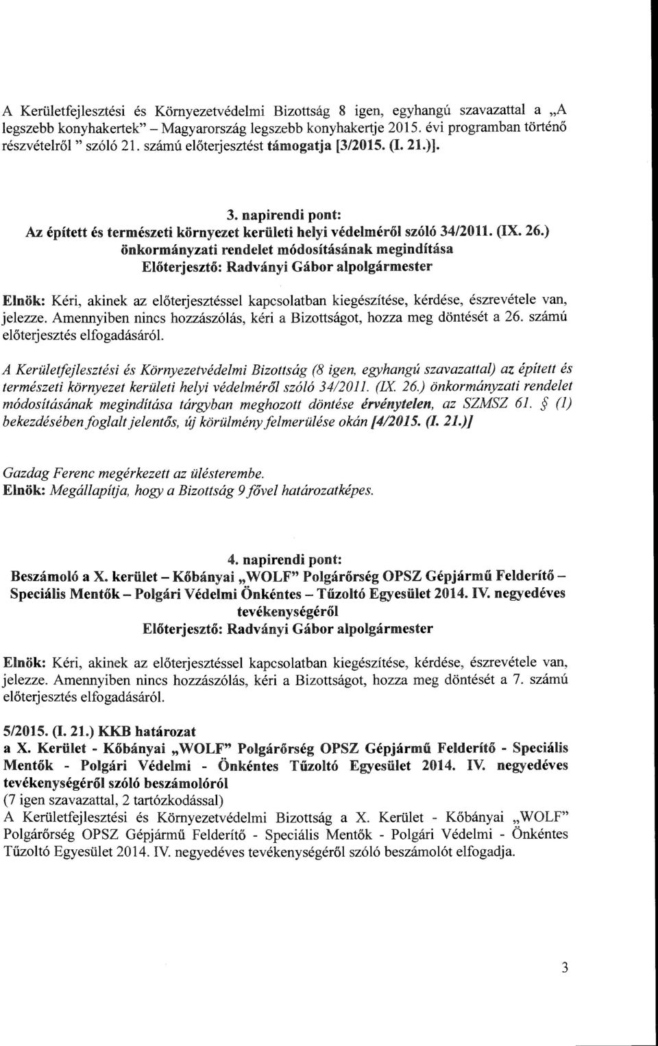 ) önkormányzat rendeet módostásának megndítása Eőterjesztő: Radvány Gábor apogármester Enök: Kér, aknek az eőterjesztésse kapcsoatban kegészítése, kérdése, észrevétee van, jeezze.