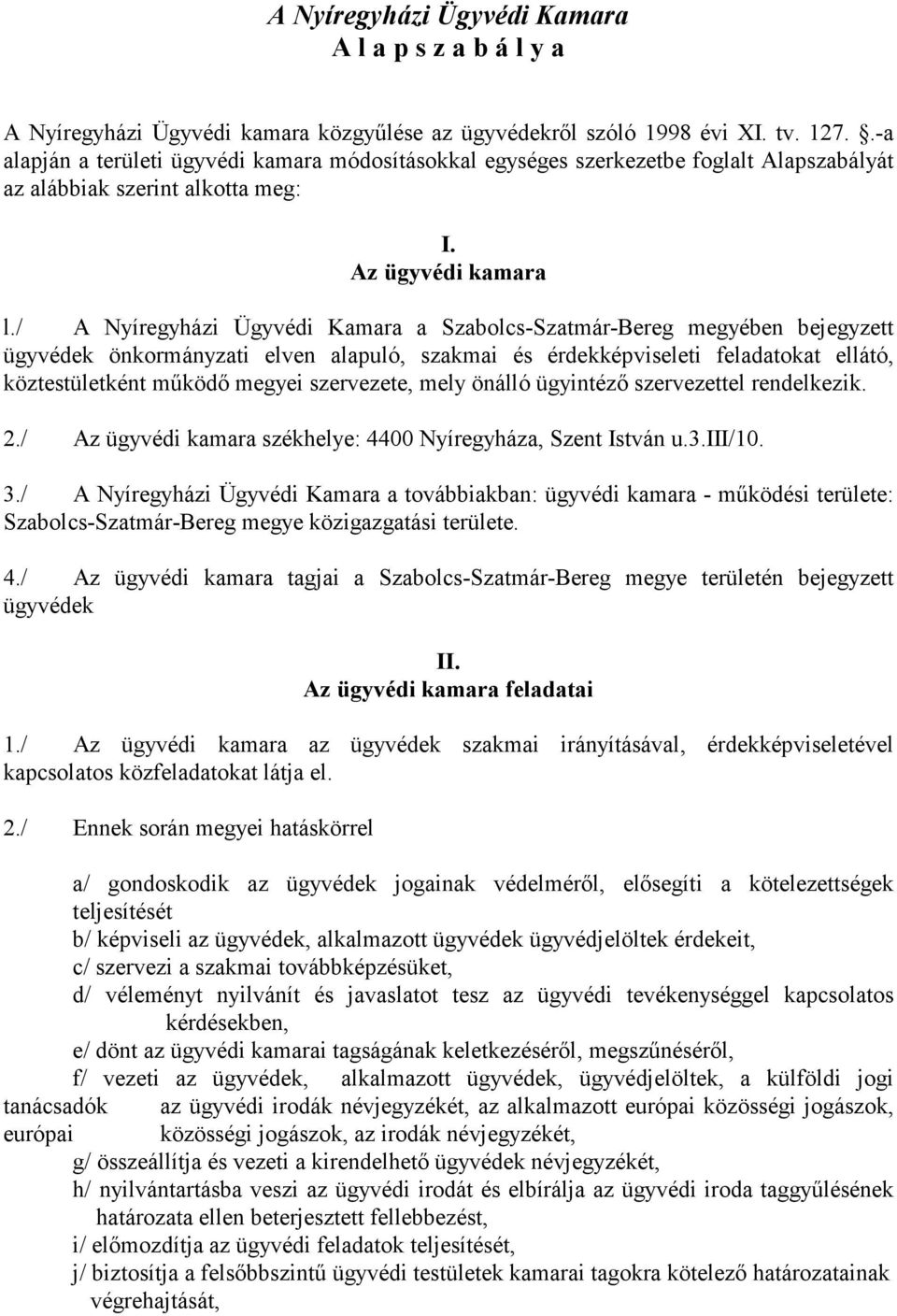 / A Nyíregyházi Ügyvédi Kamara a Szabolcs-Szatmár-Bereg megyében bejegyzett ügyvédek önkormányzati elven alapuló, szakmai és érdekképviseleti feladatokat ellátó, köztestületként mőködı megyei