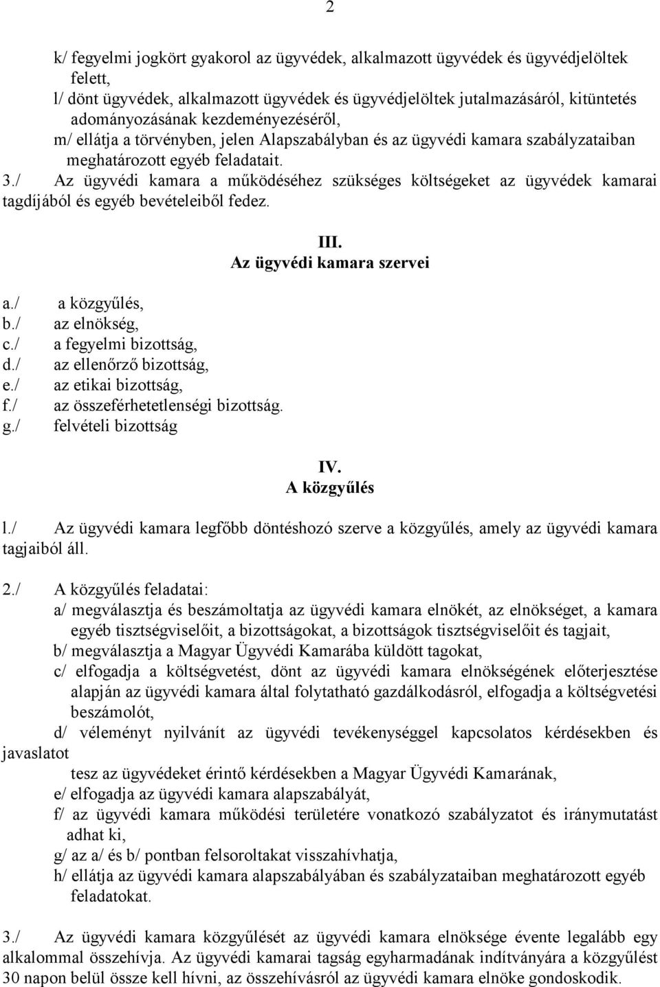 / Az ügyvédi kamara a mőködéséhez szükséges költségeket az ügyvédek kamarai tagdíjából és egyéb bevételeibıl fedez. III. Az ügyvédi kamara szervei a./ b./ c./ d./ e./ f./ g.