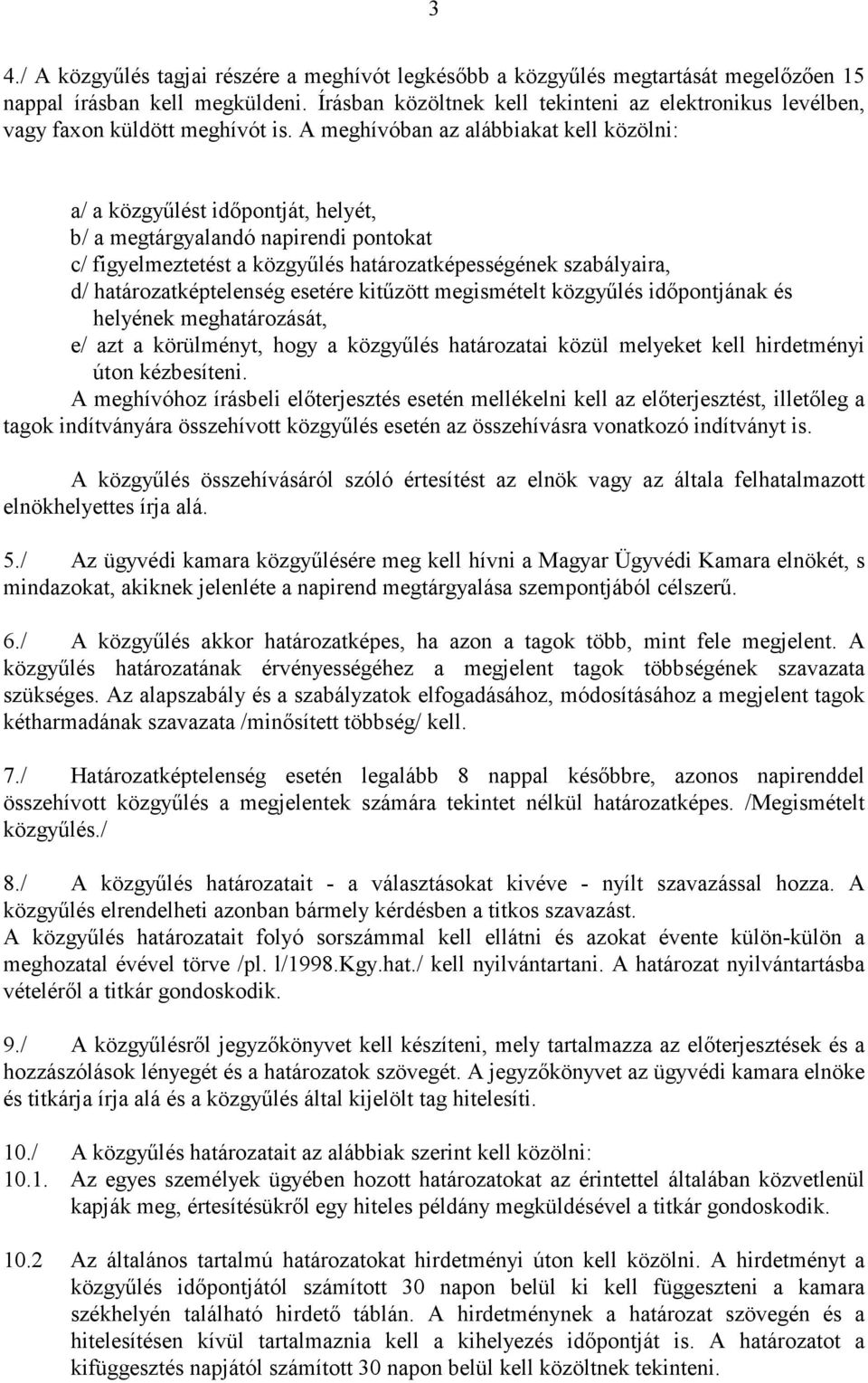 A meghívóban az alábbiakat kell közölni: a/ a közgyőlést idıpontját, helyét, b/ a megtárgyalandó napirendi pontokat c/ figyelmeztetést a közgyőlés határozatképességének szabályaira, d/