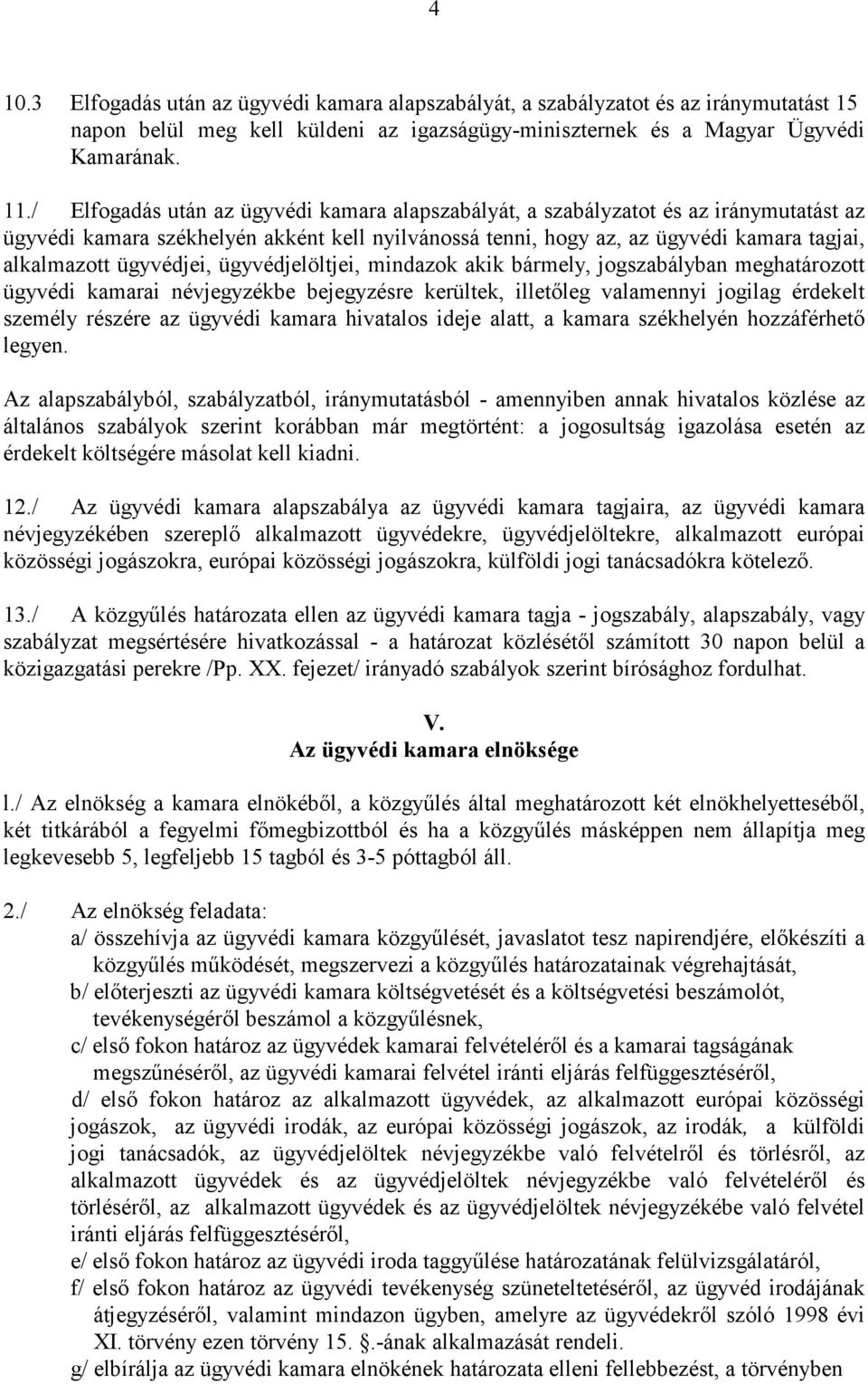 ügyvédjei, ügyvédjelöltjei, mindazok akik bármely, jogszabályban meghatározott ügyvédi kamarai névjegyzékbe bejegyzésre kerültek, illetıleg valamennyi jogilag érdekelt személy részére az ügyvédi