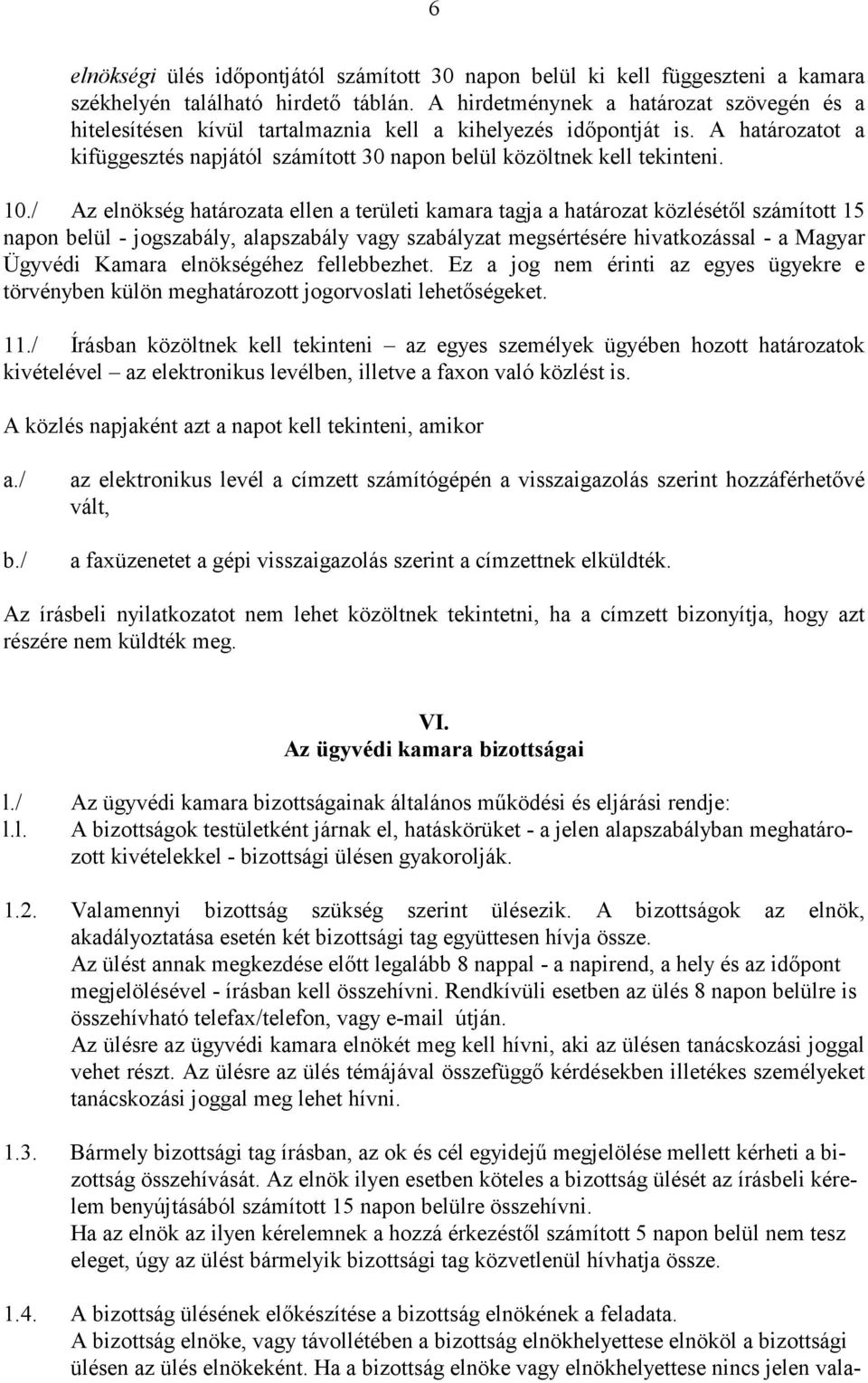 / Az elnökség határozata ellen a területi kamara tagja a határozat közlésétıl számított 15 napon belül - jogszabály, alapszabály vagy szabályzat megsértésére hivatkozással - a Magyar Ügyvédi Kamara