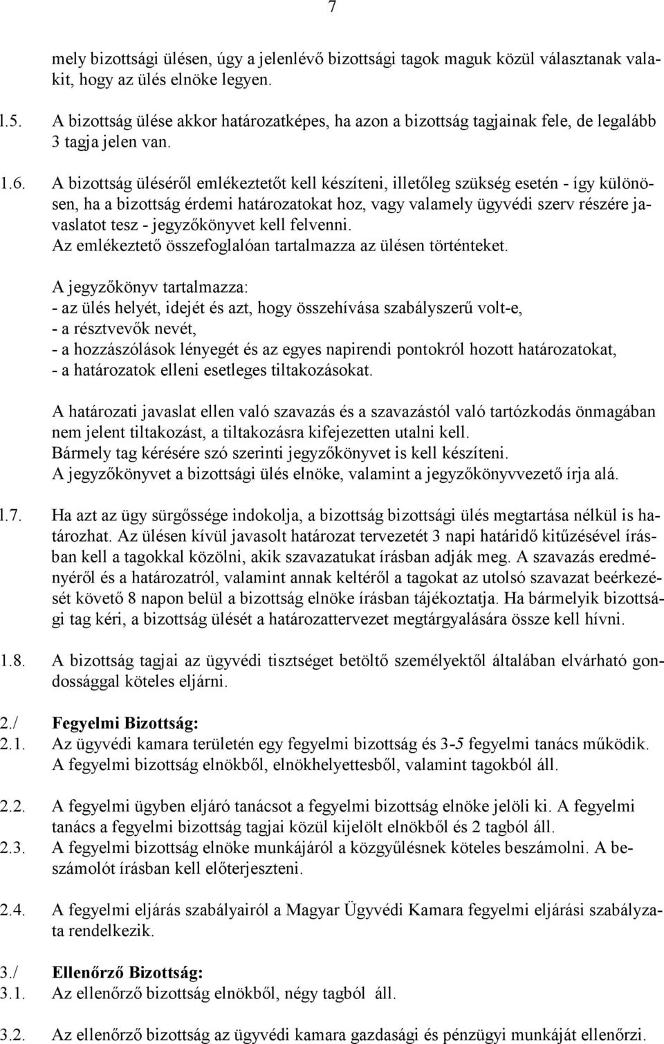 A bizottság ülésérıl emlékeztetıt kell készíteni, illetıleg szükség esetén - így különösen, ha a bizottság érdemi határozatokat hoz, vagy valamely ügyvédi szerv részére javaslatot tesz -