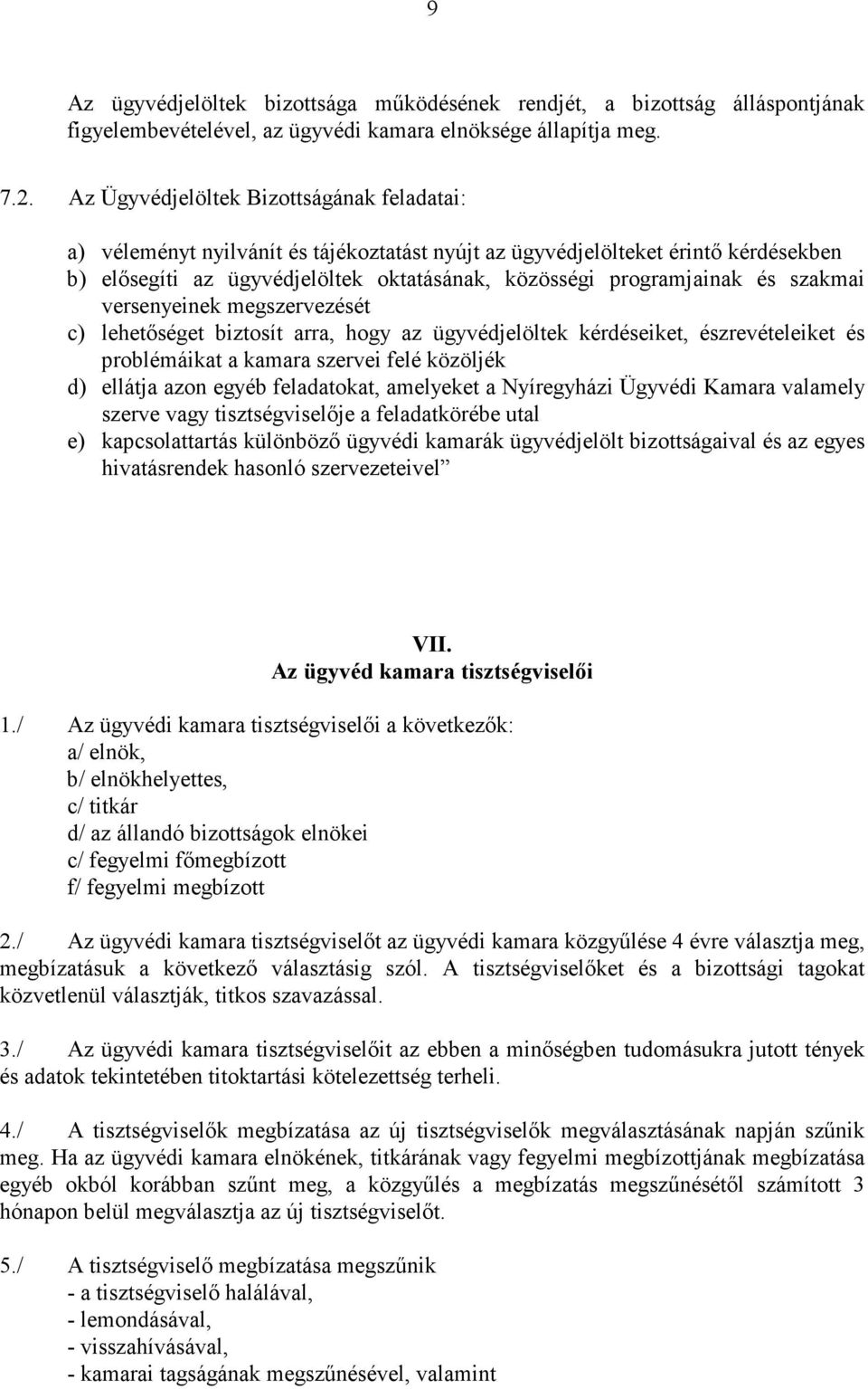 szakmai versenyeinek megszervezését c) lehetıséget biztosít arra, hogy az ügyvédjelöltek kérdéseiket, észrevételeiket és problémáikat a kamara szervei felé közöljék d) ellátja azon egyéb feladatokat,