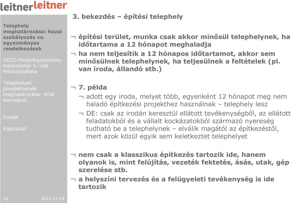 példa adott egy iroda, melyet több, egyenként 12 hónapot meg nem haladó építkezési projekthez használnak telephely lesz DE: csak az irodán keresztül ellátott tevékenységbıl, az ellátott feladatokból