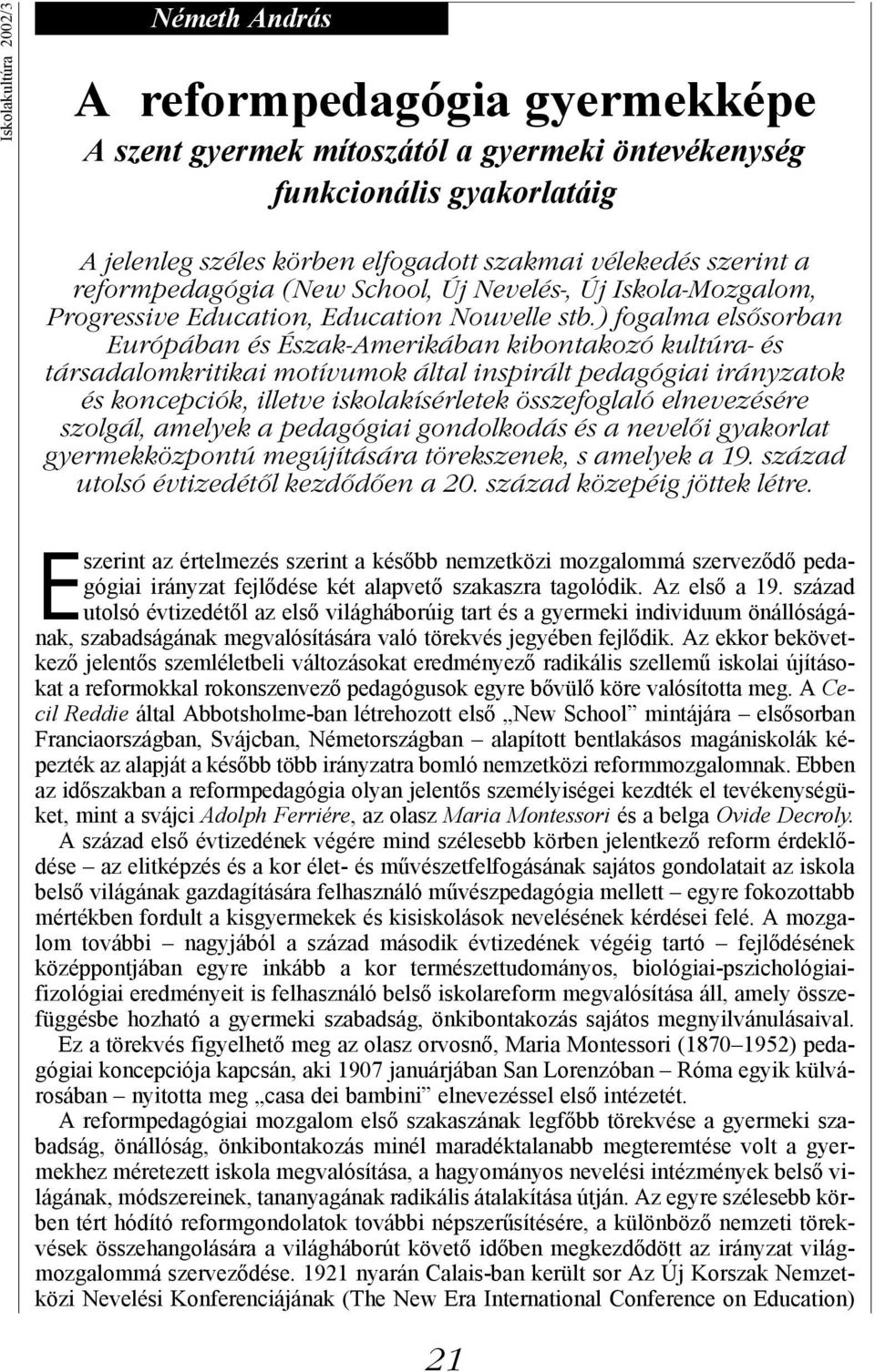 ) fogalma elsősorban Európában és Észak-Amerikában kibontakozó kultúra- és társadalomkritikai motívumok által inspirált pedagógiai irányzatok és koncepciók, illetve iskolakísérletek összefoglaló