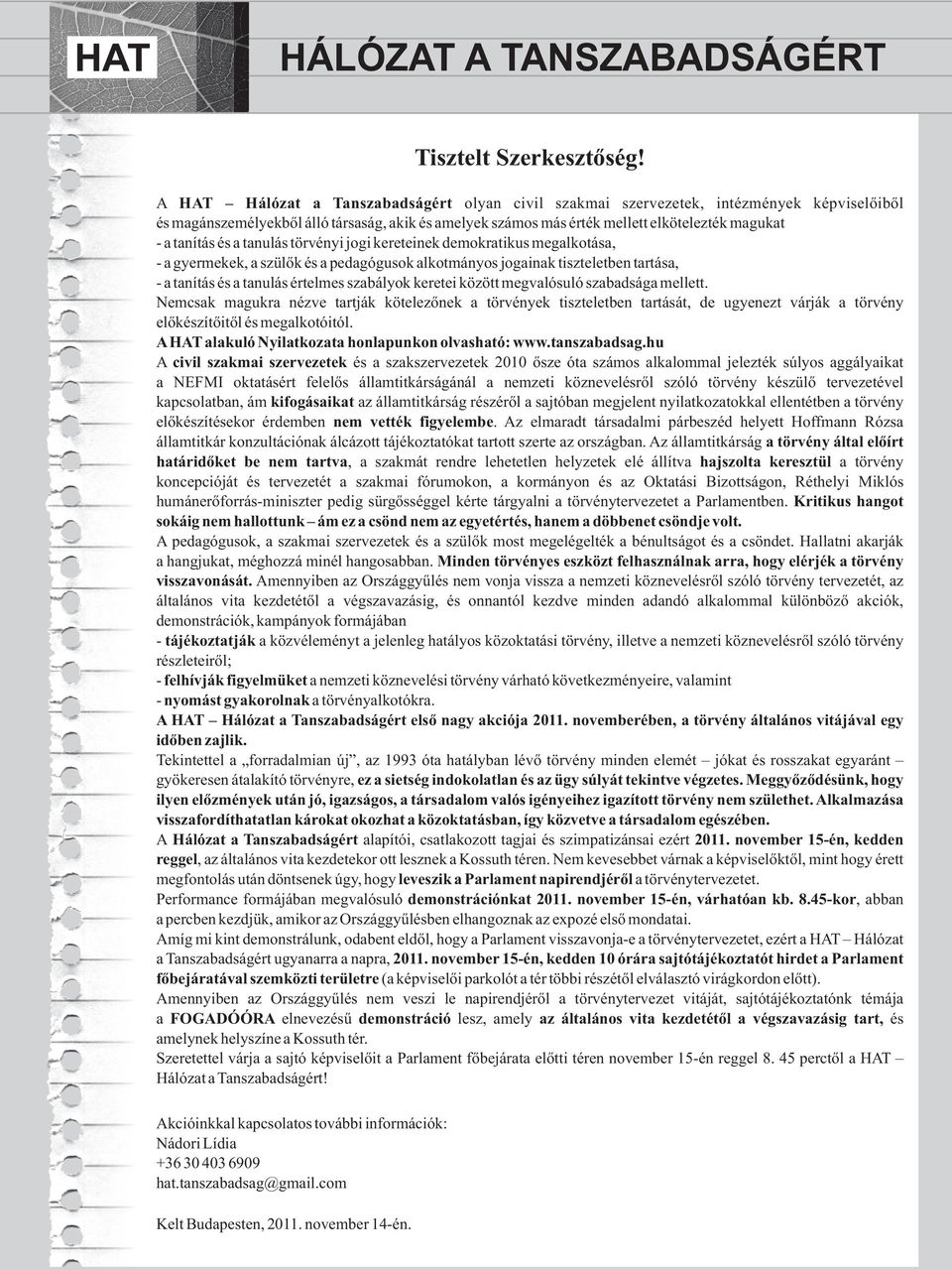 a tanulás törvényi jogi kereteinek demokratikus megalkotása, - a gyermekek, a szülők és a pedagógusok alkotmányos jogainak tiszteletben tartása, - a tanítás és a tanulás értelmes szabályok keretei