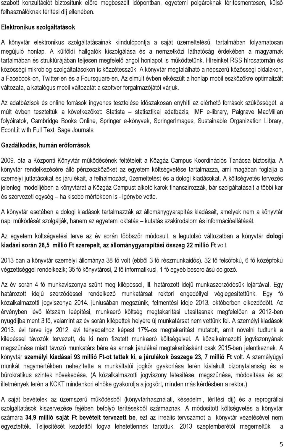 A külföldi hallgatók kiszolgálása és a nemzetközi láthatóság érdekében a magyarnak tartalmában és struktúrájában teljesen megfelelő angol honlapot is működtetünk.