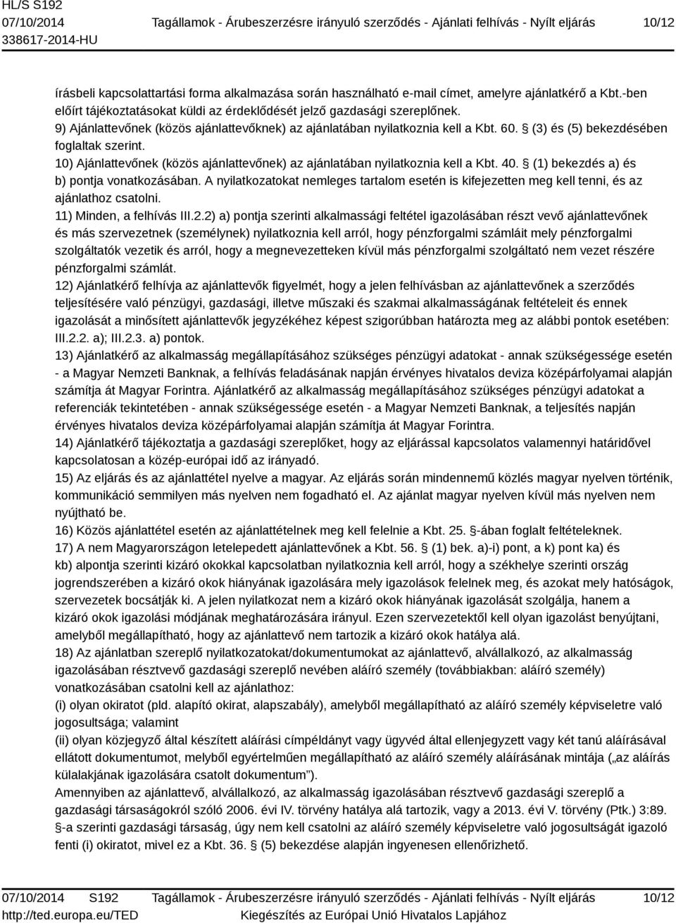 10) Ajánlattevőnek (közös ajánlattevőnek) az ajánlatában nyilatkoznia kell a Kbt. 40. (1) bekezdés a) és b) pontja vonatkozásában.