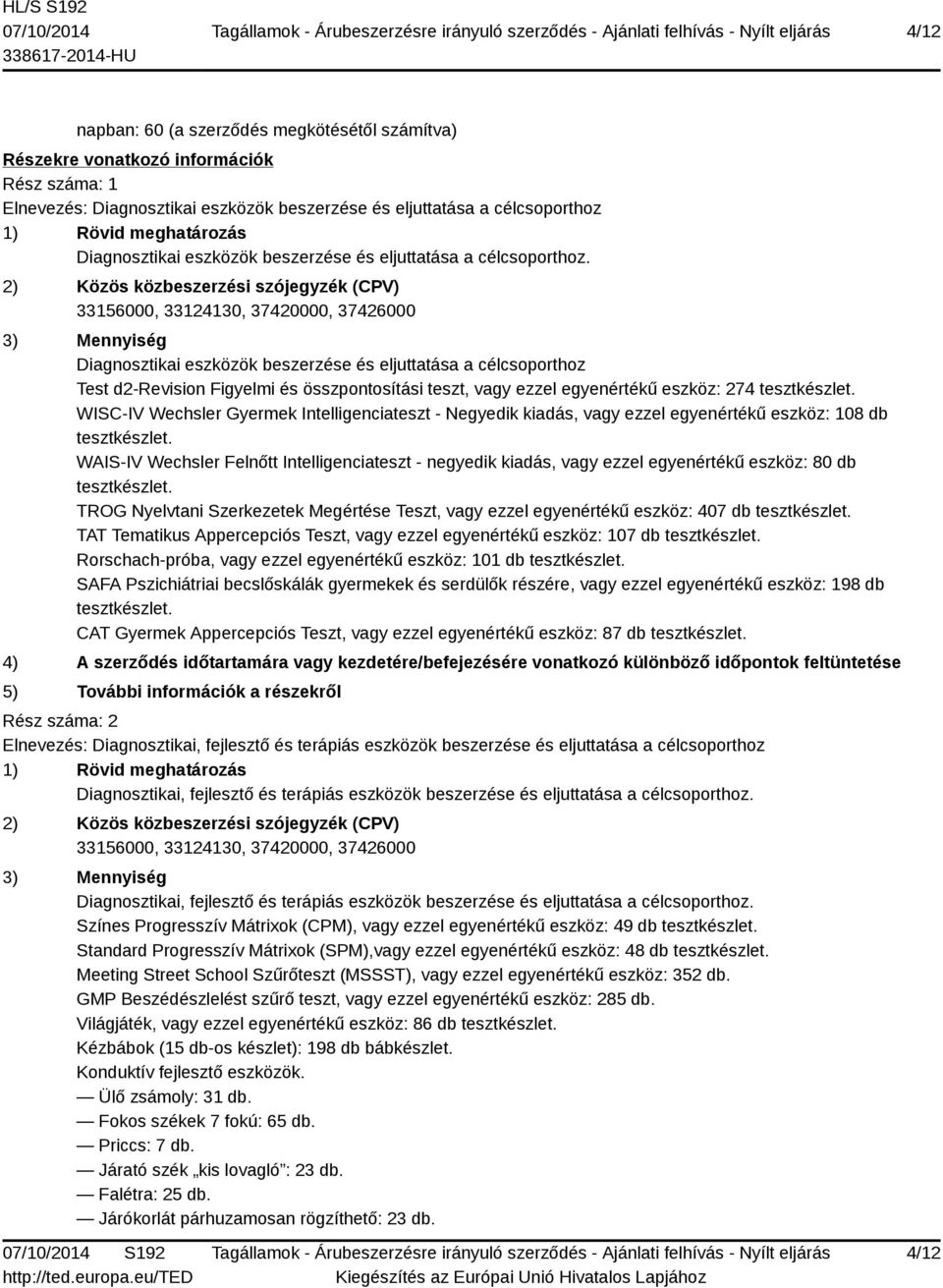 2) Közös közbeszerzési szójegyzék (CPV) 33156000, 33124130, 37420000, 37426000 3) Mennyiség Diagnosztikai eszközök beszerzése és eljuttatása a célcsoporthoz Test d2-revision Figyelmi és