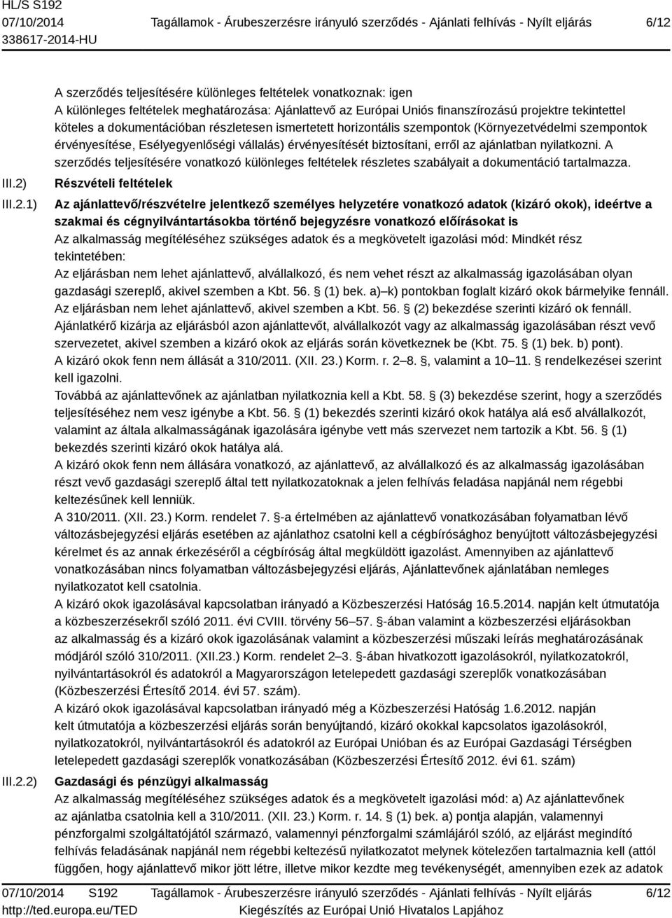 ajánlatban nyilatkozni. A szerződés teljesítésére vonatkozó különleges feltételek részletes szabályait a dokumentáció tartalmazza.