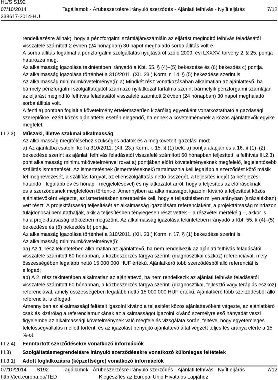 III.3.1) rendelkezésre állnak), hogy a pénzforgalmi számláján/számláin az eljárást megindító felhívás feladásától visszafelé számított 2 évben (24 hónapban) 30 napot meghaladó sorba állítás volt-e.