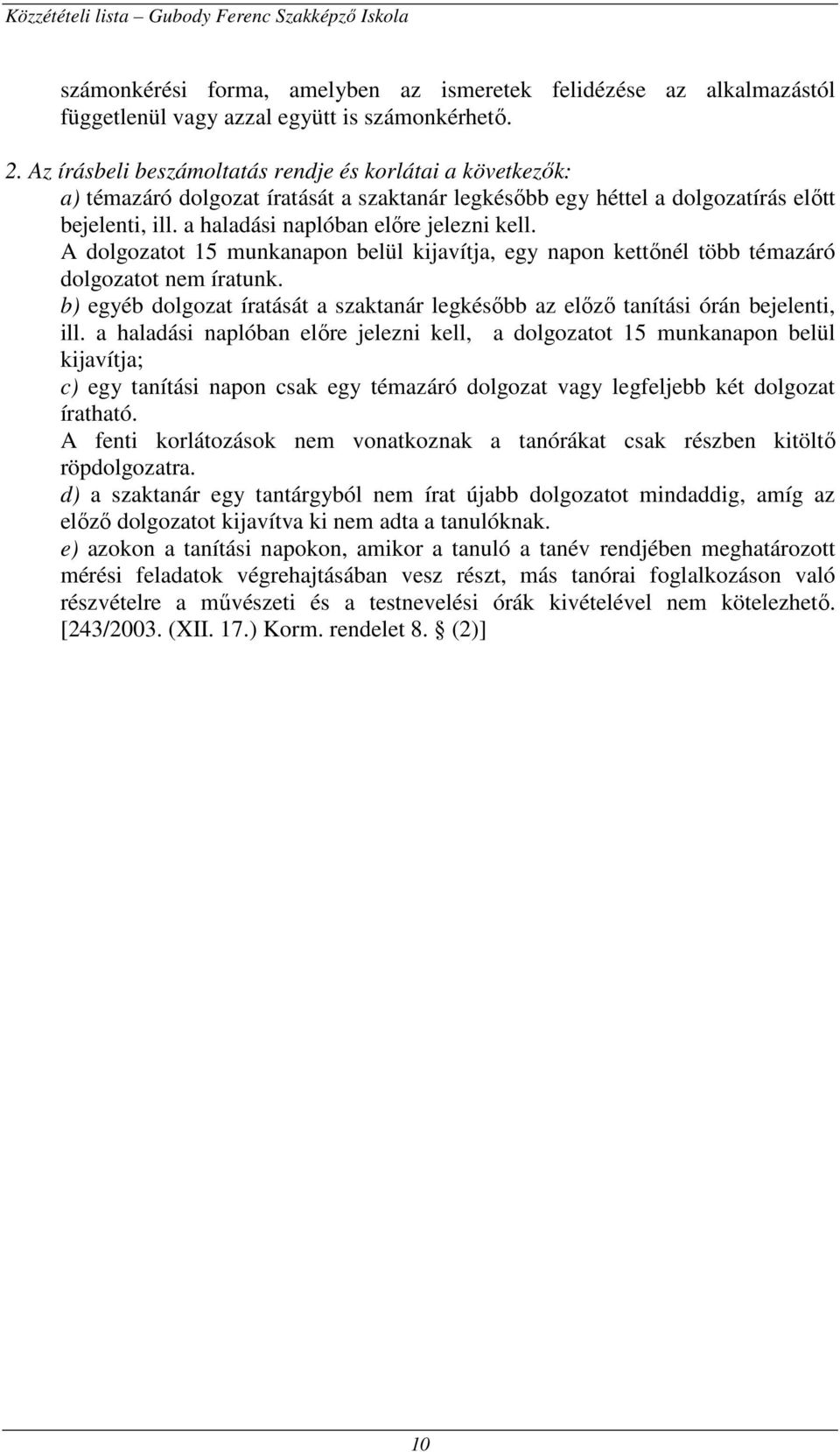 A dolgozatot 5 munkanapon belül kijavítja, egy napon kettőnél több témazáró dolgozatot nem íratunk. b) egyéb dolgozat íratását a tanár legkésőbb az előző tanítási órán bejelenti, ill.