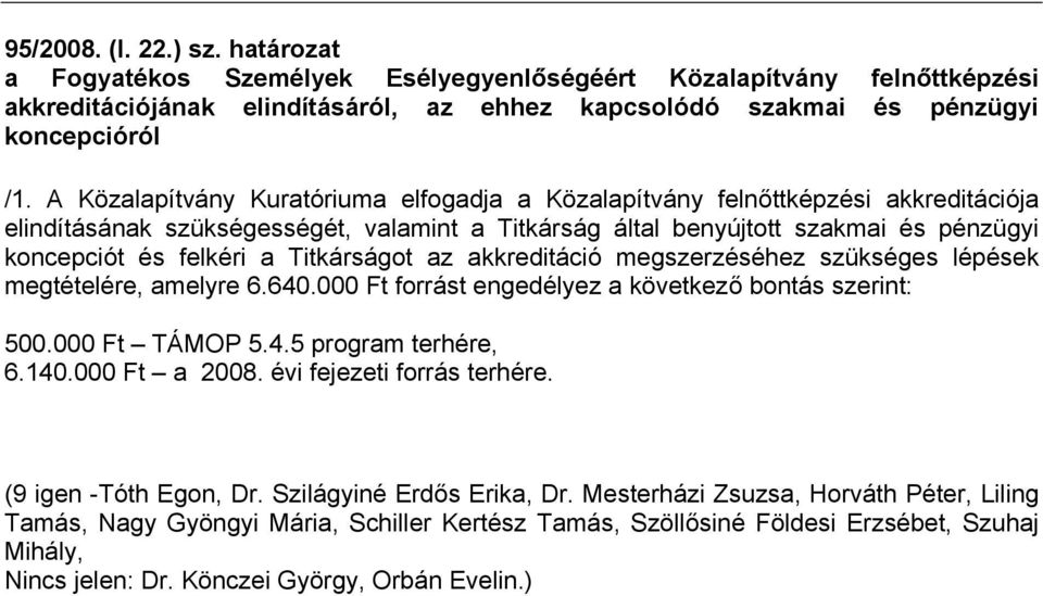 Titkárságot az akkreditáció megszerzéséhez szükséges lépések megtételére, amelyre 6.640.000 Ft forrást engedélyez a következő bontás szerint: 500.000 Ft TÁMOP 5.4.5 program terhére, 6.140.