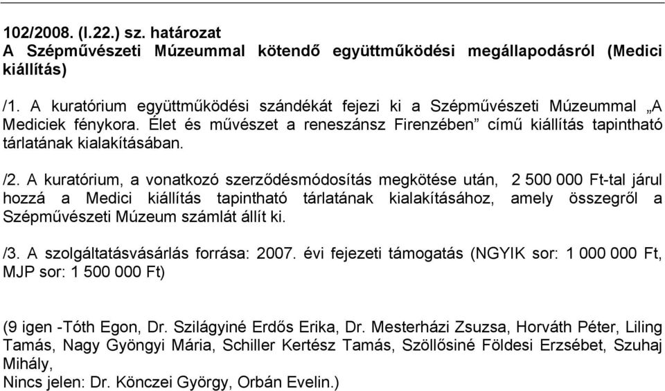 A kuratórium, a vonatkozó szerződésmódosítás megkötése után, 2 500 000 Ft-tal járul hozzá a Medici kiállítás tapintható tárlatának kialakításához, amely összegről a Szépművészeti Múzeum számlát állít