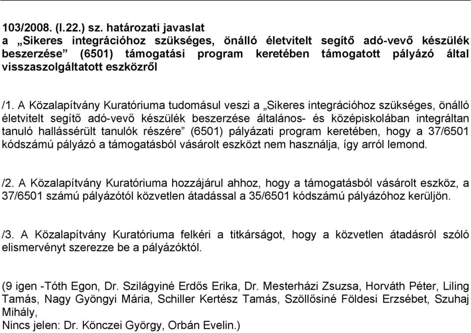 /1. A Közalapítvány Kuratóriuma tudomásul veszi a Sikeres integrációhoz szükséges, önálló életvitelt segítő adó-vevő készülék beszerzése általános- és középiskolában integráltan tanuló hallássérült