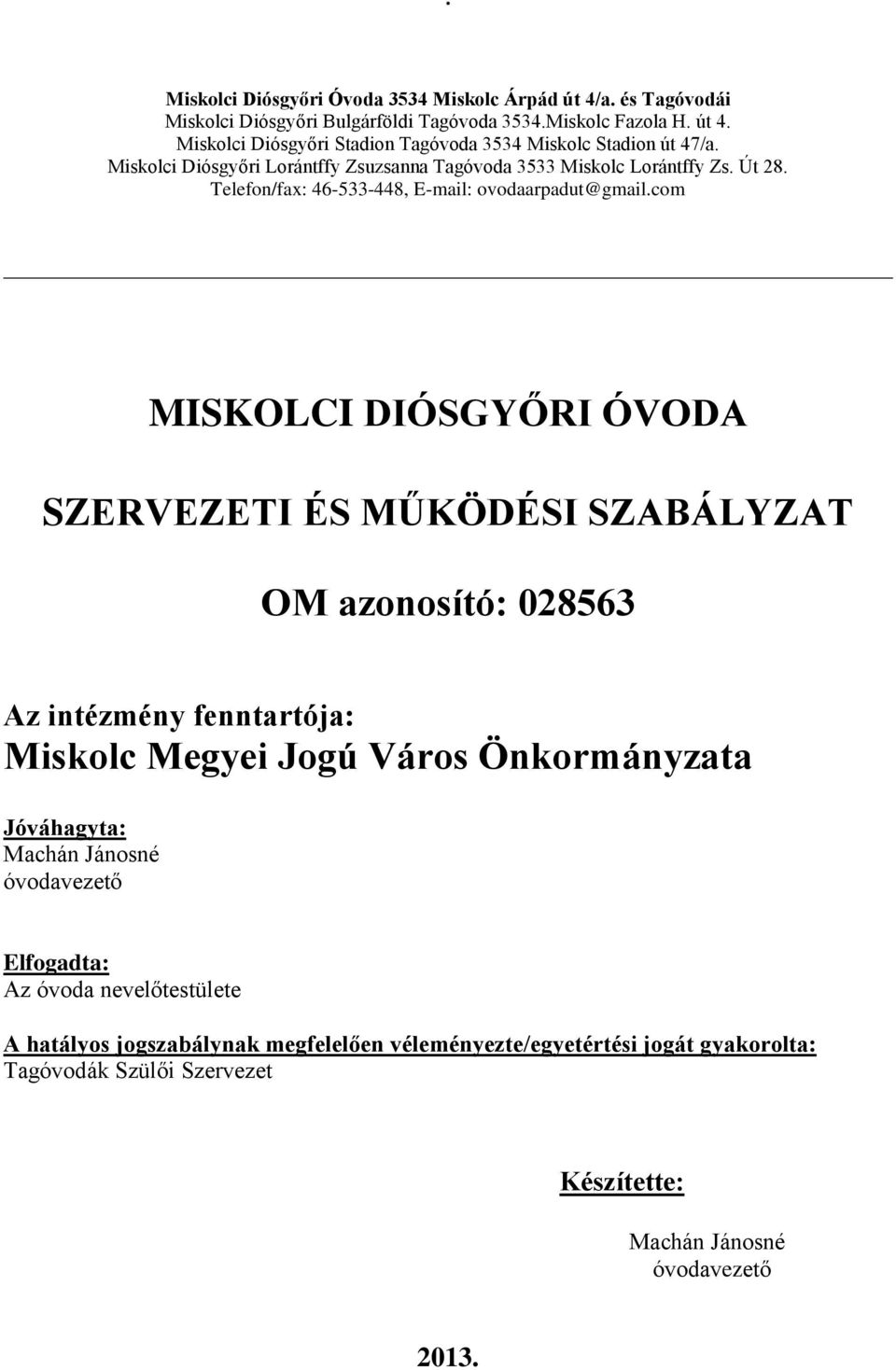 com MISKOLCI DIÓSGYŐRI ÓVODA SZERVEZETI ÉS MŰKÖDÉSI SZABÁLYZAT OM azonosító: 028563 Az intézmény fenntartója: Miskolc Megyei Jogú Város Önkormányzata Jóváhagyta: Machán Jánosné