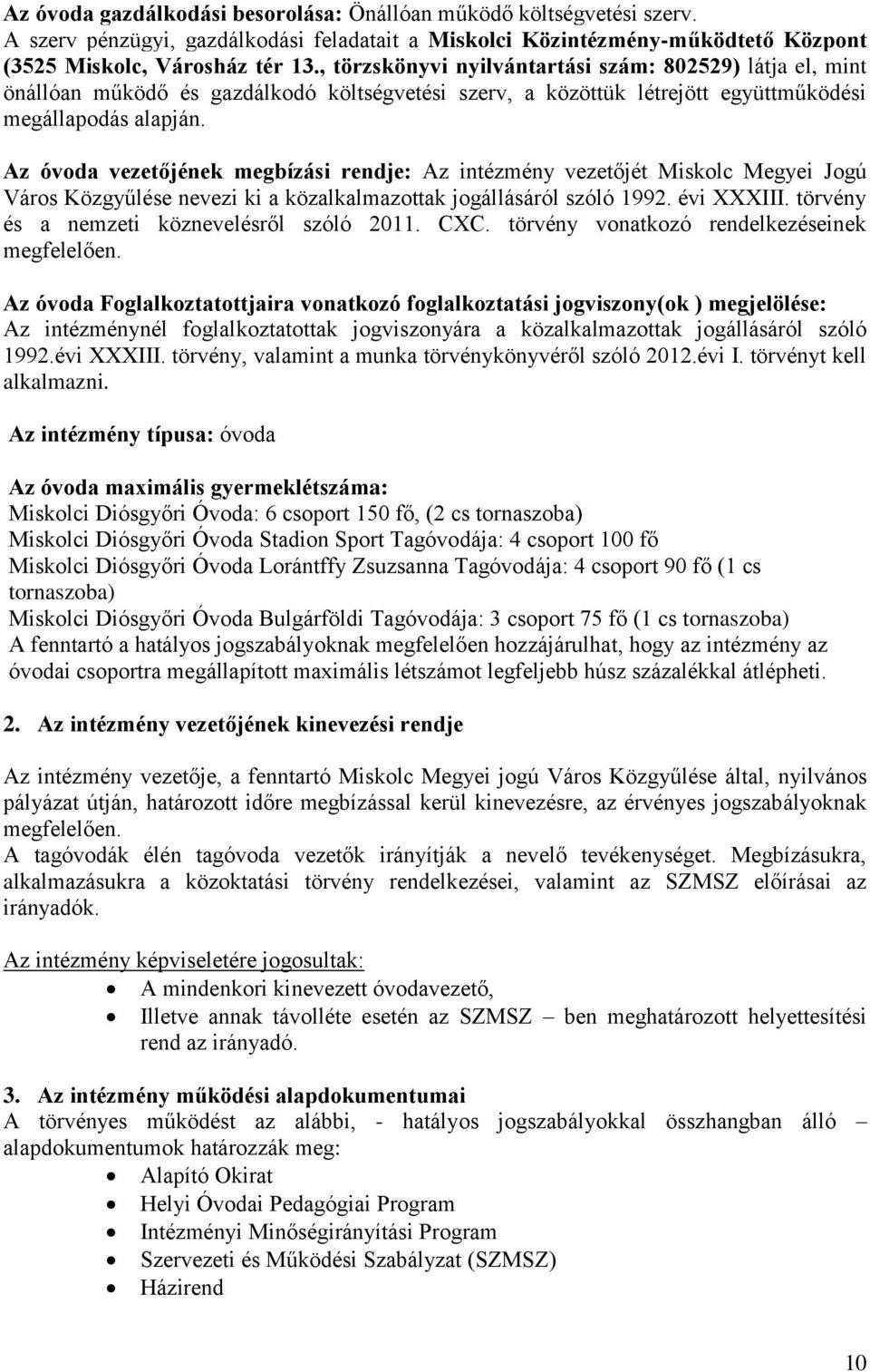 Az óvoda vezetőjének megbízási rendje: Az intézmény vezetőjét Miskolc Megyei Jogú Város Közgyűlése nevezi ki a közalkalmazottak jogállásáról szóló 1992. évi XXXIII.