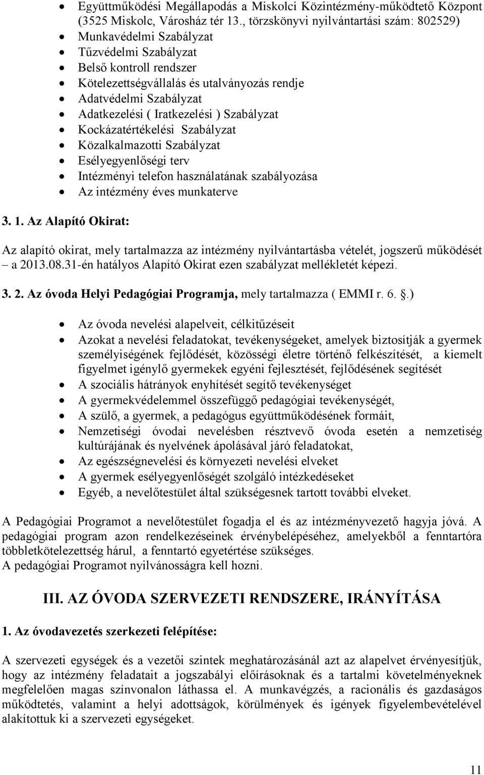 Iratkezelési ) Szabályzat Kockázatértékelési Szabályzat Közalkalmazotti Szabályzat Esélyegyenlőségi terv Intézményi telefon használatának szabályozása Az intézmény éves munkaterve 3. 1.