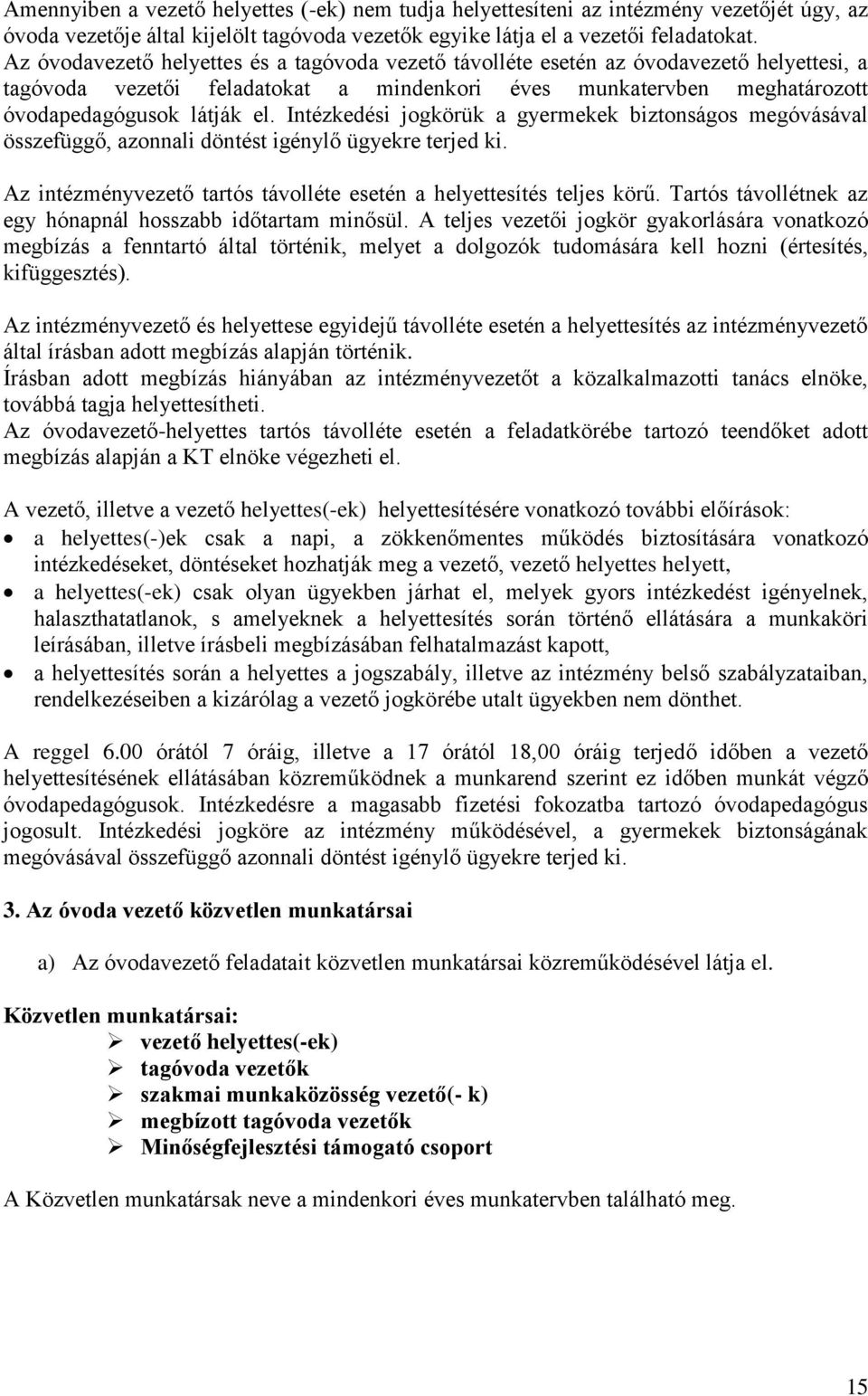 Intézkedési jogkörük a gyermekek biztonságos megóvásával összefüggő, azonnali döntést igénylő ügyekre terjed ki. Az intézményvezető tartós távolléte esetén a helyettesítés teljes körű.