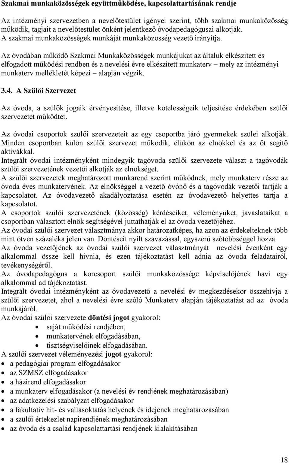 Az óvodában működő Szakmai Munkaközösségek munkájukat az általuk elkészített és elfogadott működési rendben és a nevelési évre elkészített munkaterv mely az intézményi munkaterv mellékletét képezi