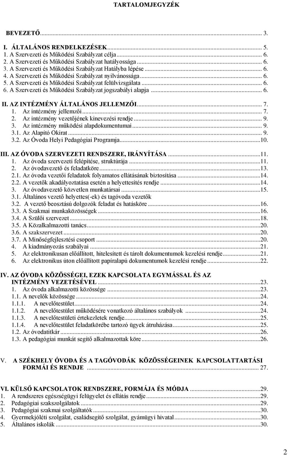 AZ INTÉZMÉNY ÁLTALÁNOS JELLEMZŐI... 7. 1. Az intézmény jellemzői... 7. 2. Az intézmény vezetőjének kinevezési rendje... 9. 3. Az intézmény működési alapdokumentumai... 9. 3.1. Az Alapító Okirat... 9. 3.2. Az Óvoda Helyi Pedagógiai Programja.