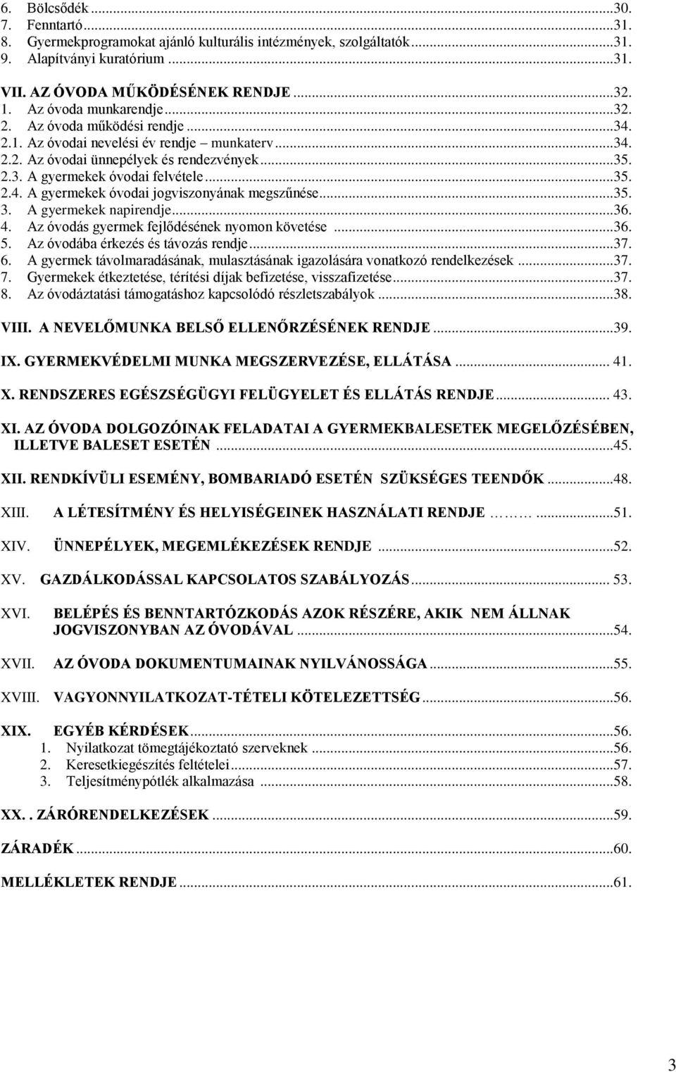 ..35. 3. A gyermekek napirendje...36. 4. Az óvodás gyermek fejlődésének nyomon követése...36. 5. Az óvodába érkezés és távozás rendje...37. 6.