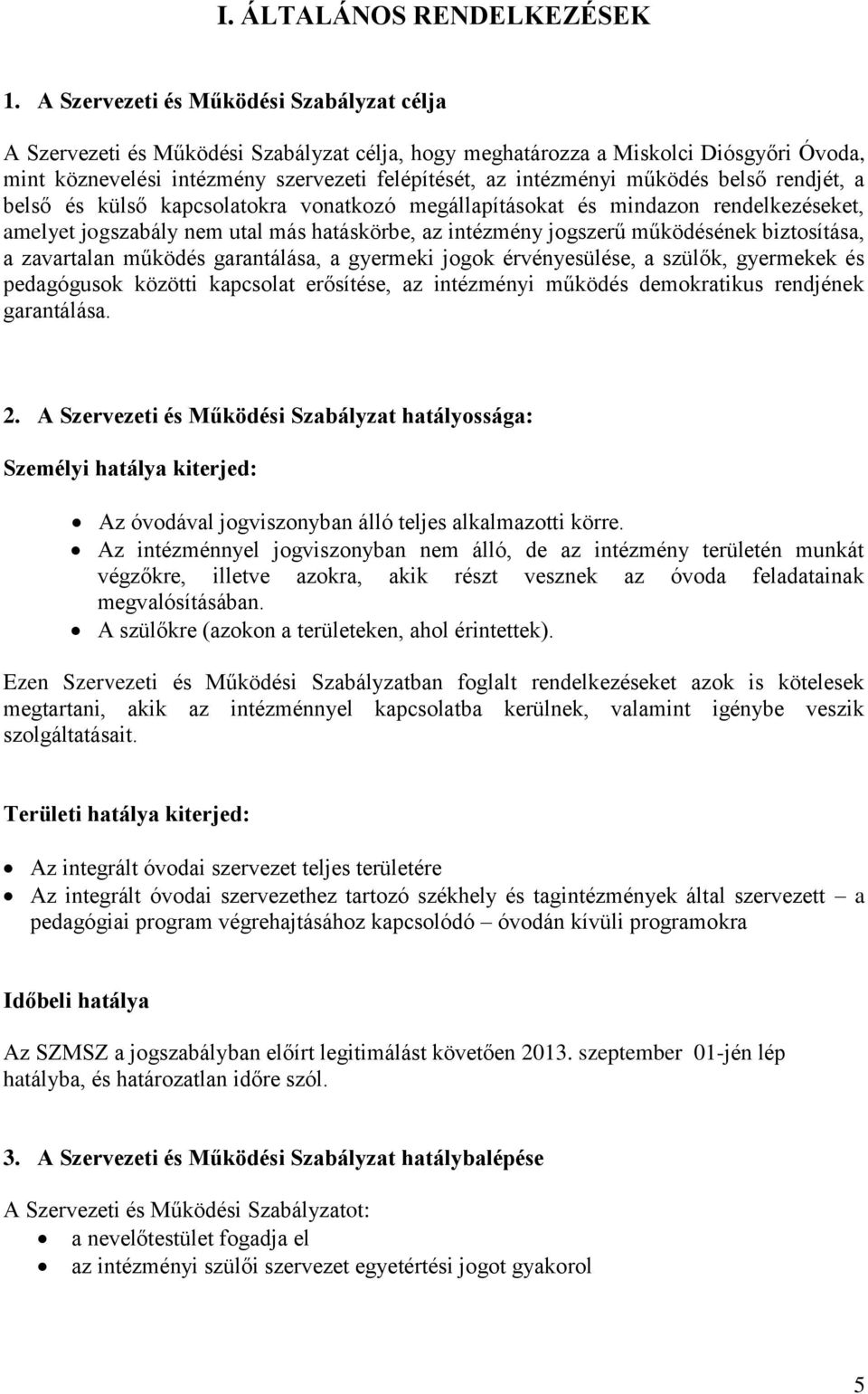 működés belső rendjét, a belső és külső kapcsolatokra vonatkozó megállapításokat és mindazon rendelkezéseket, amelyet jogszabály nem utal más hatáskörbe, az intézmény jogszerű működésének