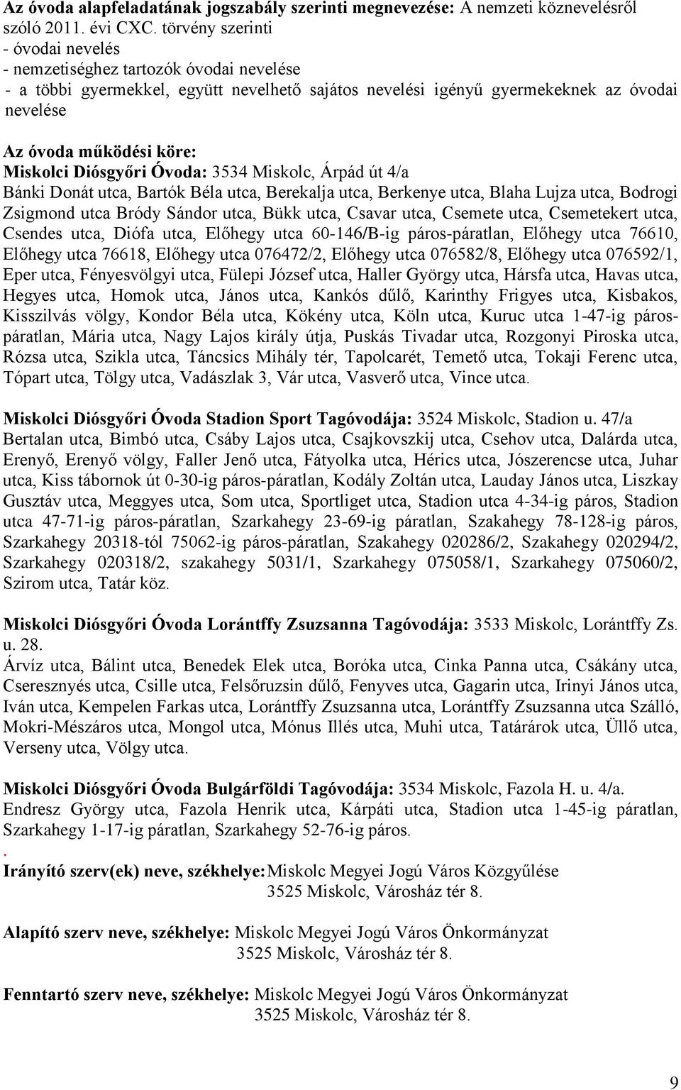 Miskolci Diósgyőri Óvoda: 3534 Miskolc, Árpád út 4/a Bánki Donát utca, Bartók Béla utca, Berekalja utca, Berkenye utca, Blaha Lujza utca, Bodrogi Zsigmond utca Bródy Sándor utca, Bükk utca, Csavar