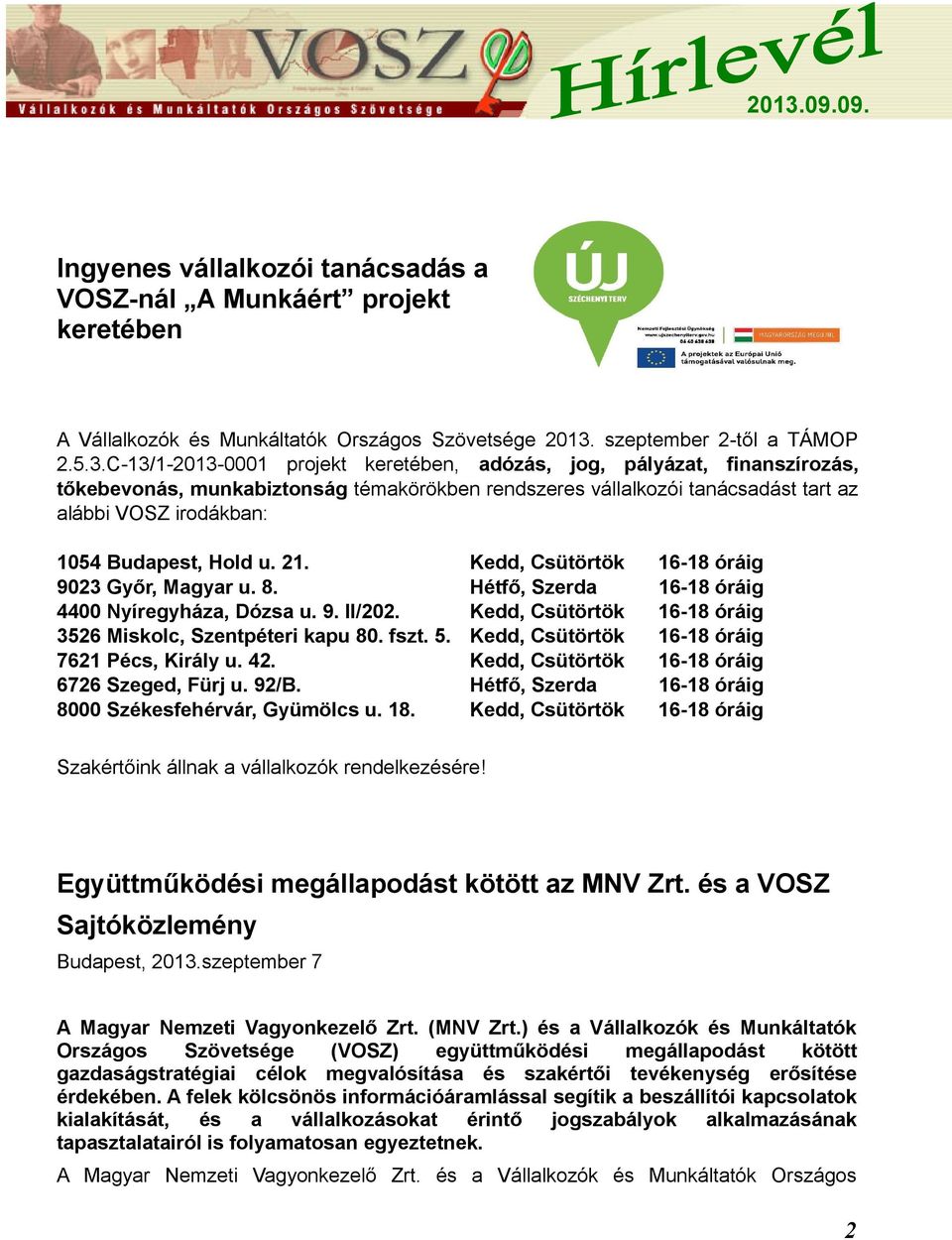 C-13/1-2013-0001 projekt keretében, adózás, jog, pályázat, finanszírozás, tőkebevonás, munkabiztonság témakörökben rendszeres vállalkozói tanácsadást tart az alábbi VOSZ irodákban: 1054 Budapest,