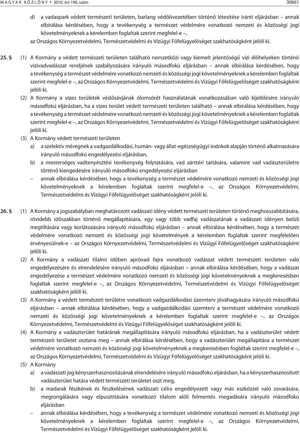 nemzeti és közösségi jogi követelményeknek a kérelemben foglaltak szerint megfelel-e, az Országos Környezetvédelmi, Természetvédelmi és Vízügyi Fõfelügyelõséget szakhatóságként jelöli ki. 25.