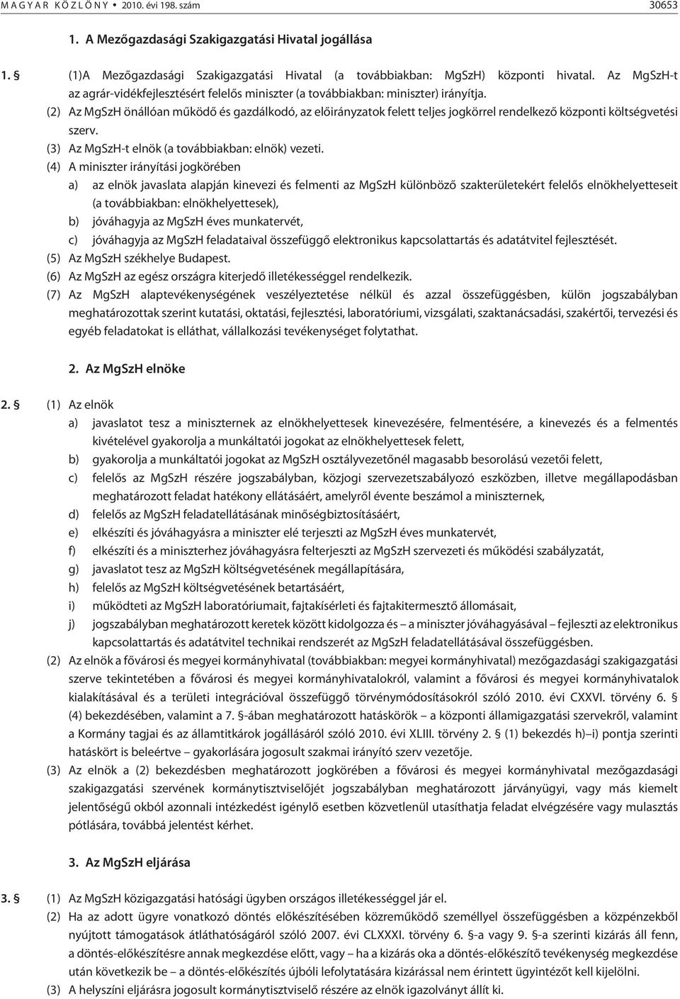 (2) Az MgSzH önállóan mûködõ és gazdálkodó, az elõirányzatok felett teljes jogkörrel rendelkezõ központi költségvetési szerv. (3) Az MgSzH-t elnök (a továbbiakban: elnök) vezeti.