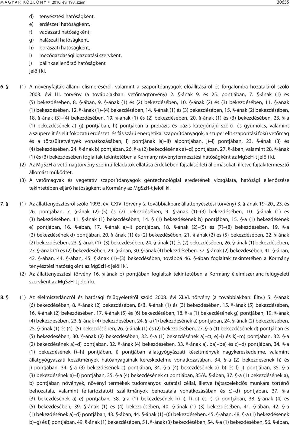 pálinkaellenõrzõ hatóságként jelöli ki. 6. (1) A növényfajták állami elismerésérõl, valamint a szaporítóanyagok elõállításáról és forgalomba hozataláról szóló 2003. évi LII.