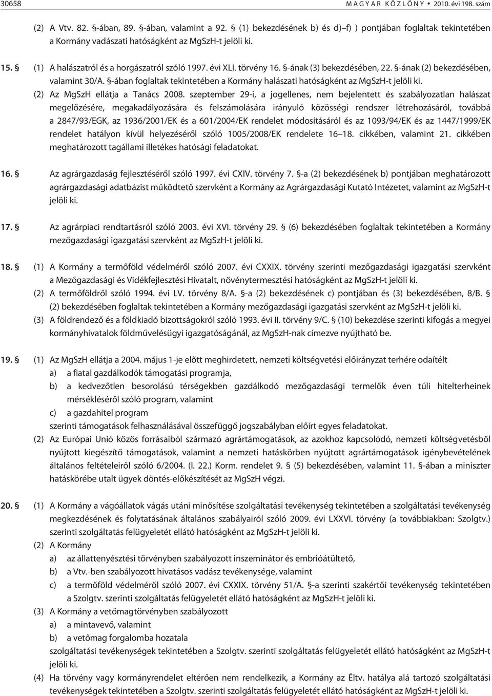 -ának (3) bekezdésében, 22. -ának (2) bekezdésében, valamint 30/A. -ában foglaltak tekintetében a Kormány halászati hatóságként az MgSzH-t jelöli ki. (2) Az MgSzH ellátja a Tanács 2008.