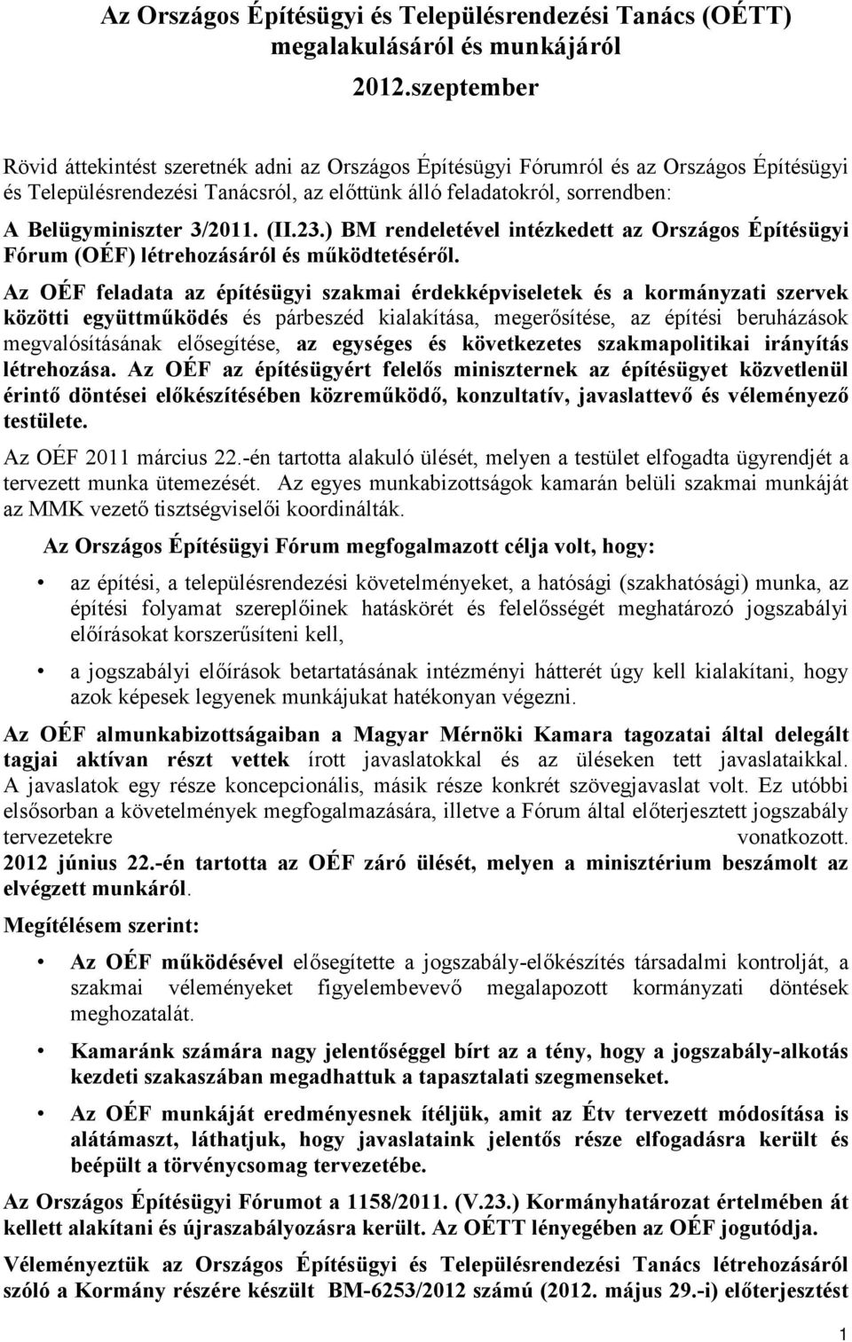 3/2011. (II.23.) BM rendeletével intézkedett az Országos Építésügyi Fórum (OÉF) létrehozásáról és működtetéséről.