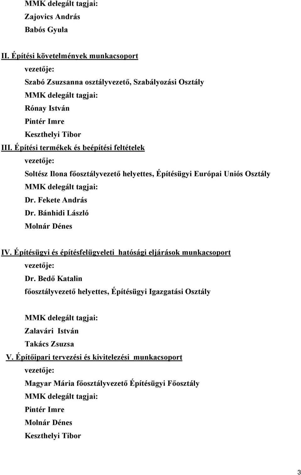 Építési termékek és beépítési feltételek Soltész Ilona főosztályvezető helyettes, Építésügyi Európai Uniós Osztály MMK delegált tagjai: Dr. Fekete András Dr. Bánhidi László Molnár Dénes IV.