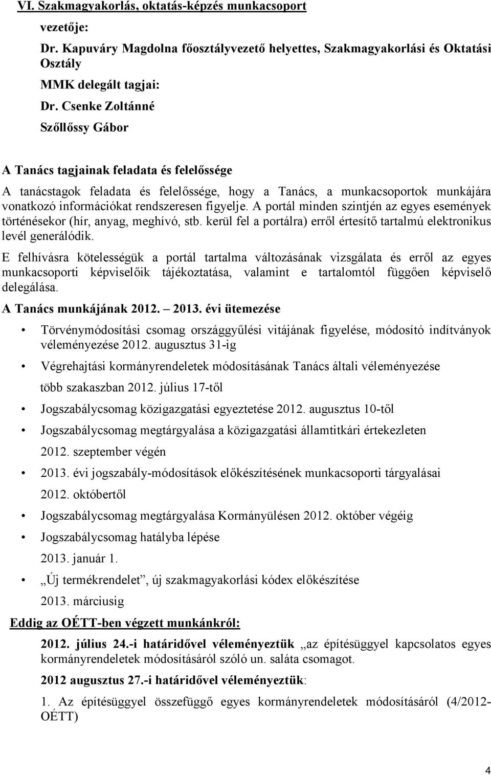 figyelje. A portál minden szintjén az egyes események történésekor (hír, anyag, meghívó, stb. kerül fel a portálra) erről értesítő tartalmú elektronikus levél generálódik.