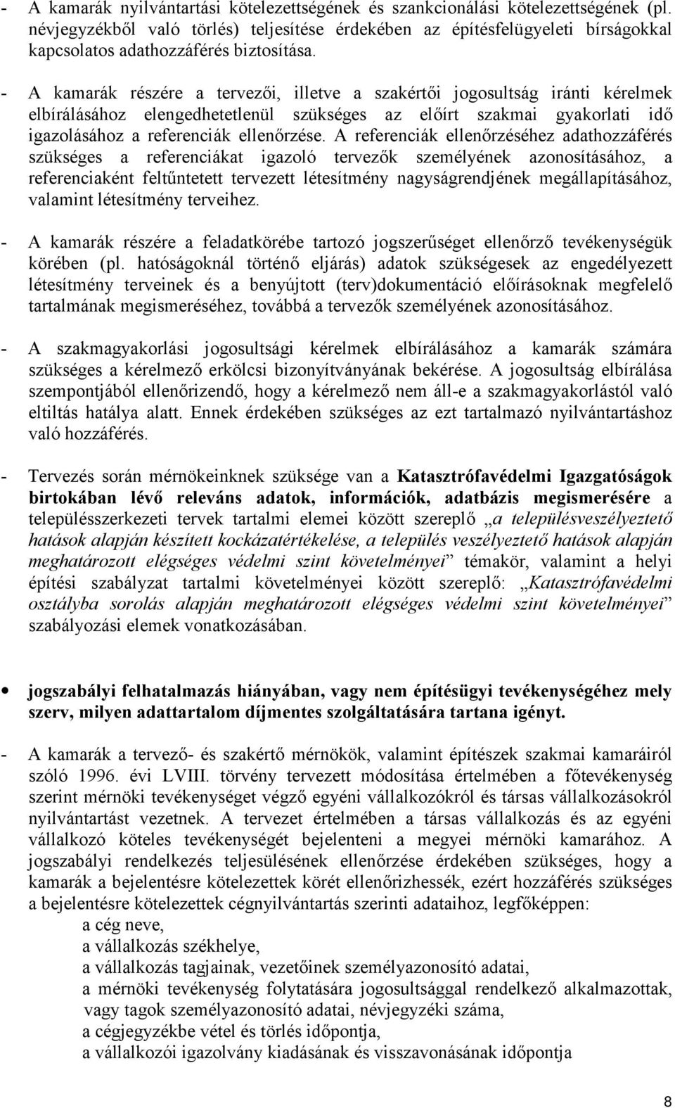 - A kamarák részére a tervezői, illetve a szakértői jogosultság iránti kérelmek elbírálásához elengedhetetlenül szükséges az előírt szakmai gyakorlati idő igazolásához a referenciák ellenőrzése.