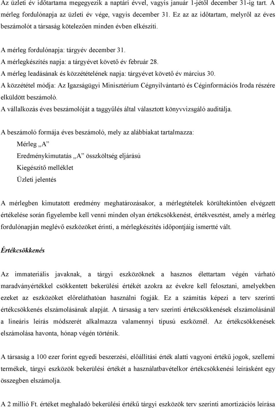 A mérleg leadásának és közzétételének napja: tárgyévet követő év március 30. A közzététel módja: Az Igazságügyi Minisztérium Cégnyilvántartó és Céginformációs Iroda részére elküldött beszámoló.