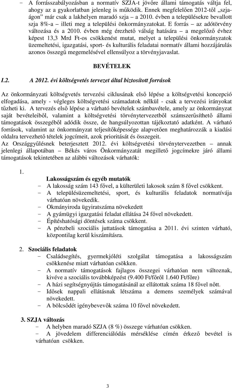 évben még érezhető válság hatására a megelőző évhez képest 13,3 Mrd Ft-os csökkenést mutat, melyet a települési önkormányzatok üzemeltetési, igazgatási, sport- és kulturális feladatai normatív állami