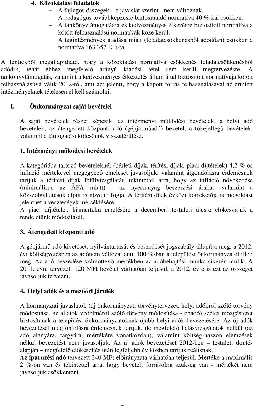 - A tagintézmények átadása miatt (feladatcsökkenésből adódóan) csökken a normatíva 163.357 EFt-tal.