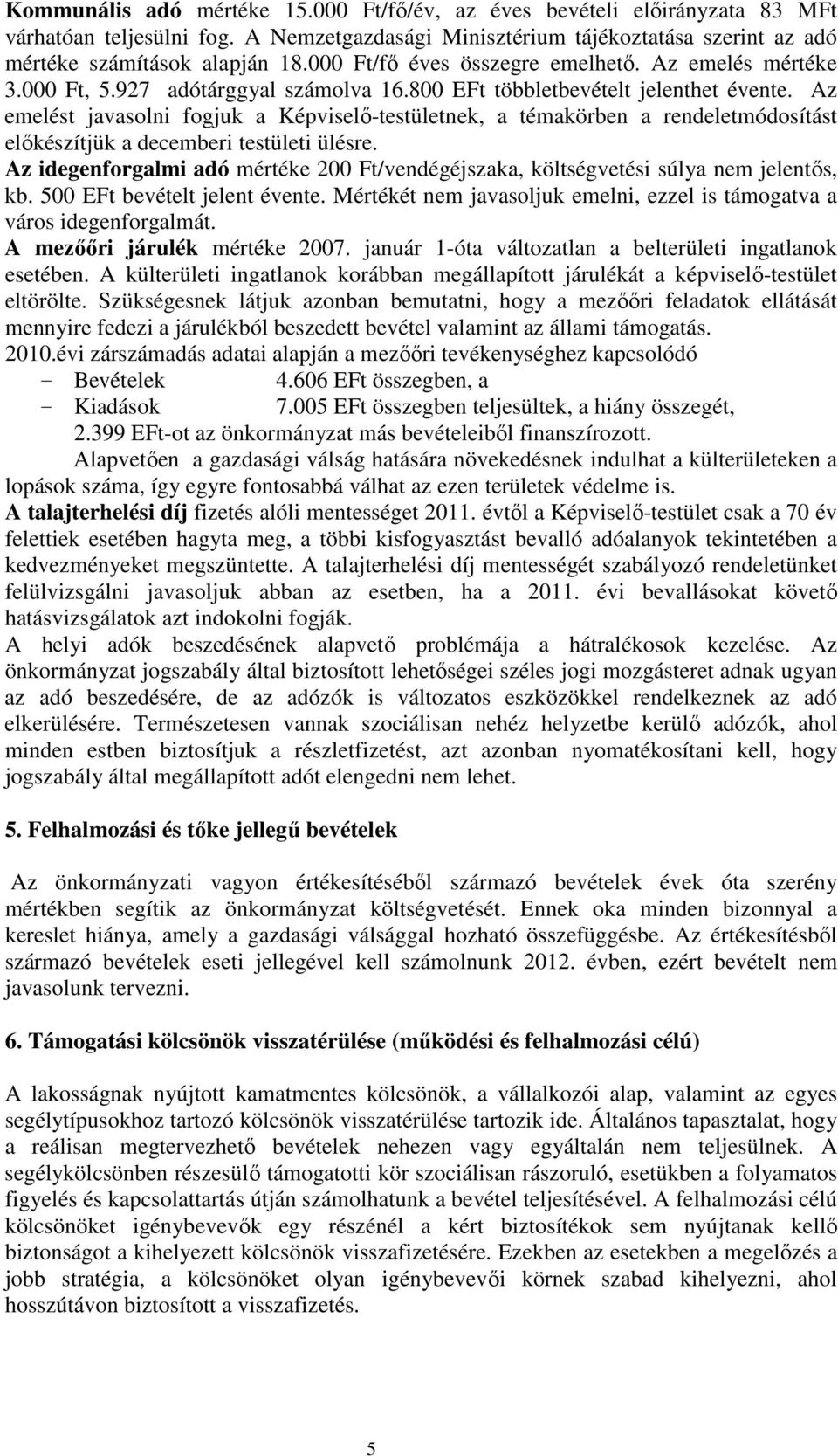 Az emelést javasolni fogjuk a Képviselő-testületnek, a témakörben a rendeletmódosítást előkészítjük a decemberi testületi ülésre.