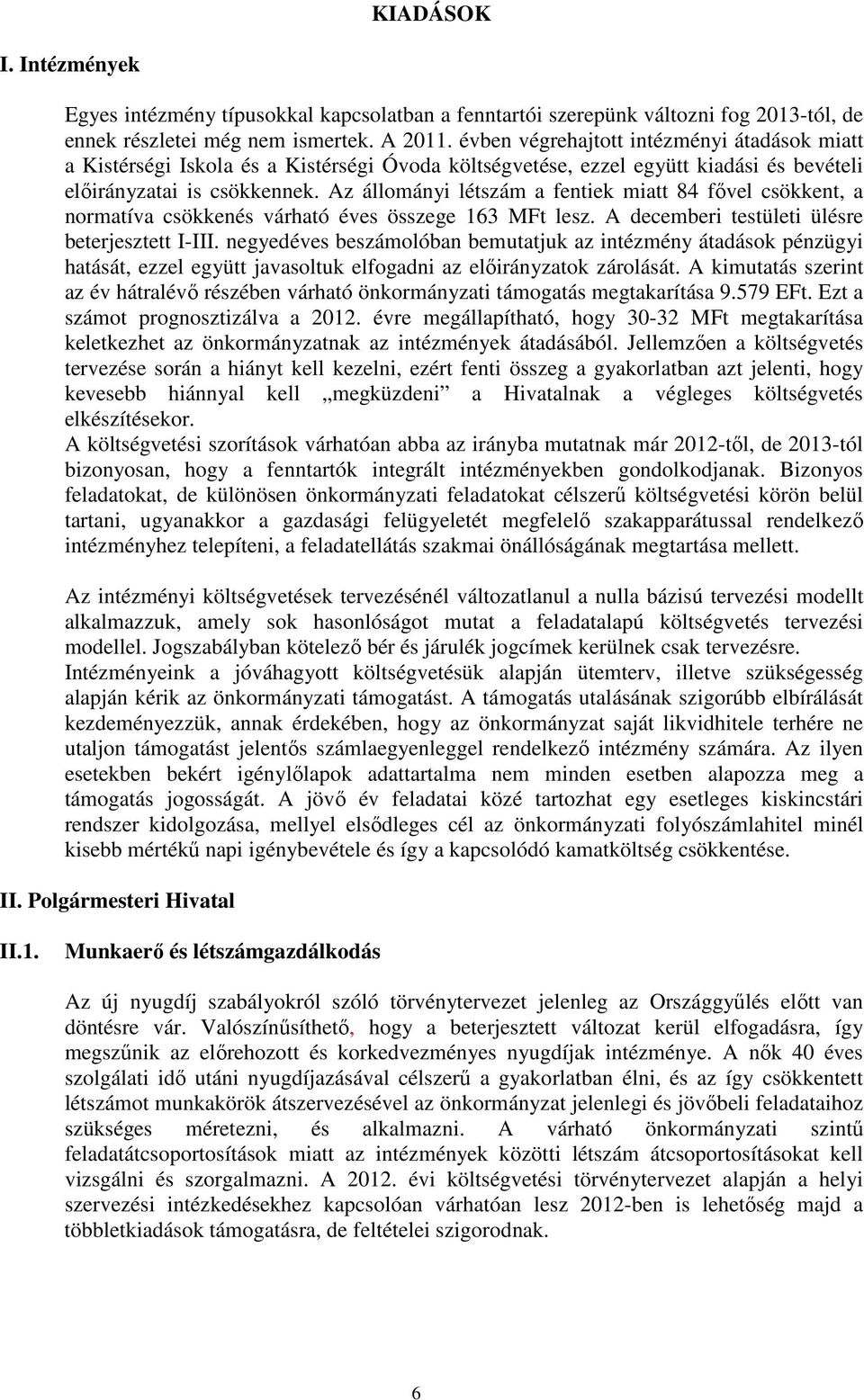 Az állományi létszám a fentiek miatt 84 fővel csökkent, a normatíva csökkenés várható éves összege 163 MFt lesz. A decemberi testületi ülésre beterjesztett I-III.