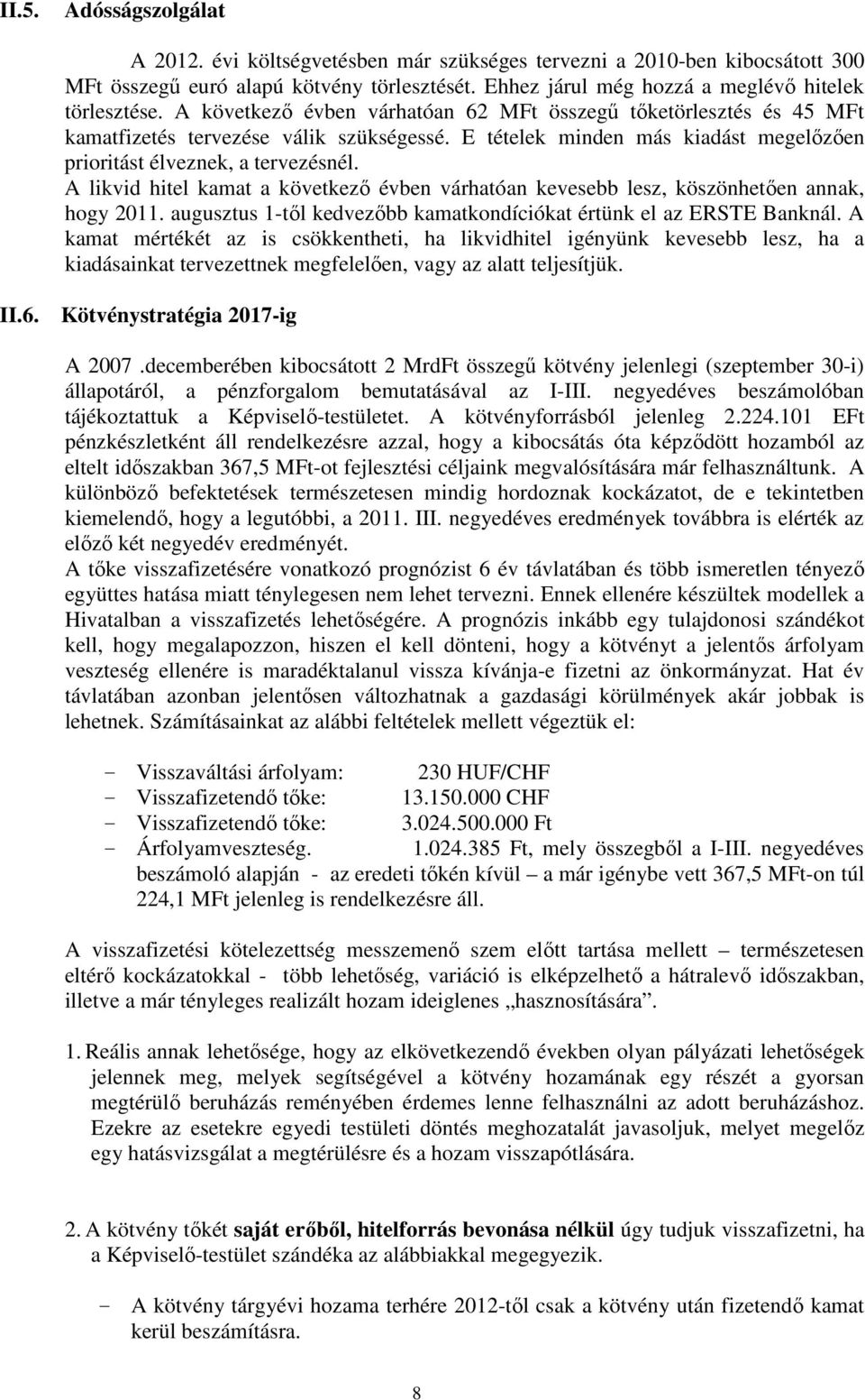 A likvid hitel kamat a következő évben várhatóan kevesebb lesz, köszönhetően annak, hogy 2011. augusztus 1-től kedvezőbb kamatkondíciókat értünk el az ERSTE Banknál.