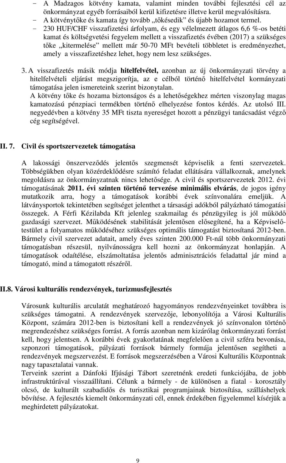 - 230 HUF/CHF visszafizetési árfolyam, és egy vélelmezett átlagos 6,6 %-os betéti kamat és költségvetési fegyelem mellett a visszafizetés évében (2017) a szükséges tőke kitermelése mellett már 50-70